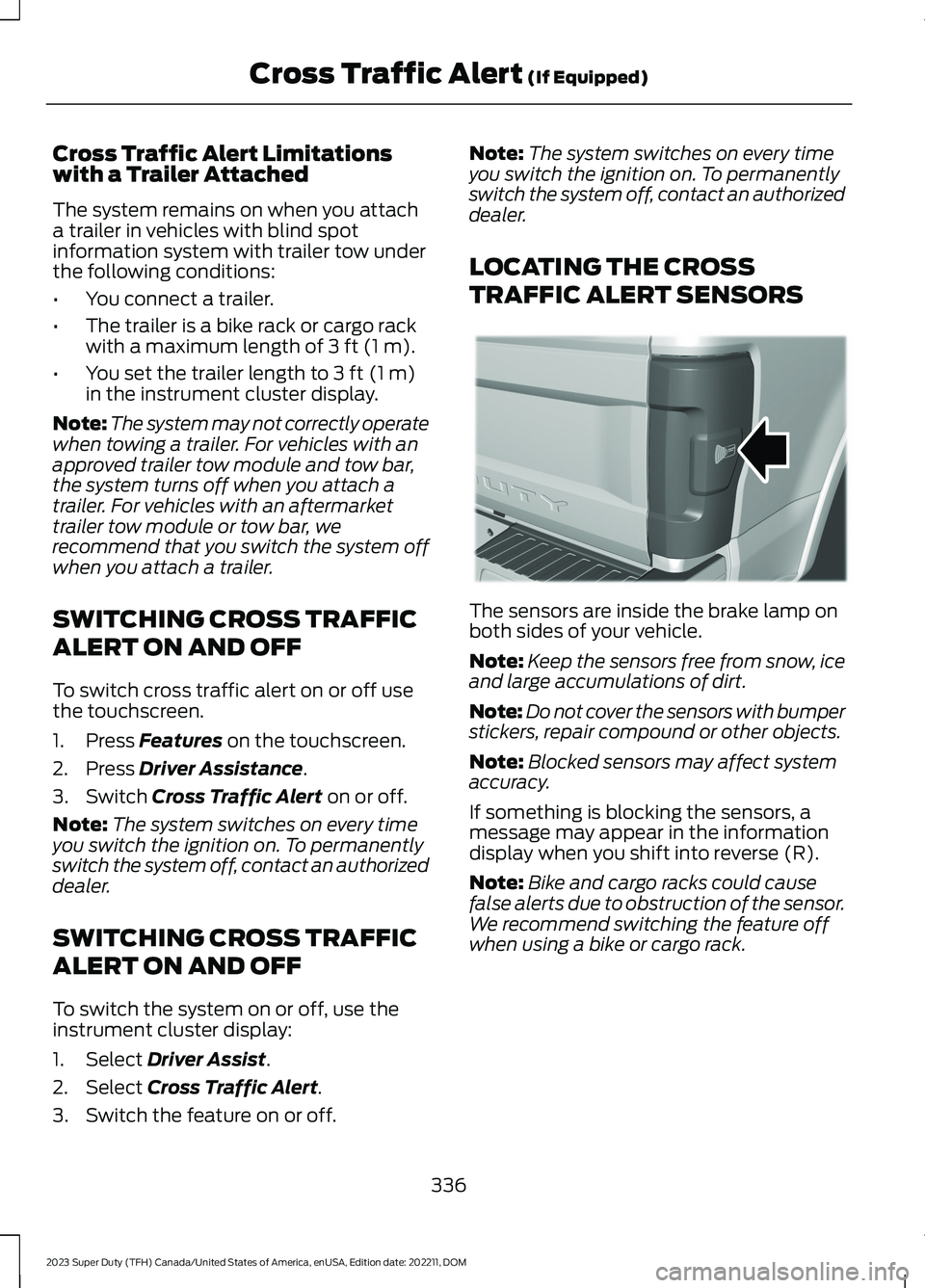 FORD SUPER DUTY 2023 Owners Manual Cross Traffic Alert Limitationswith a Trailer Attached
The system remains on when you attacha trailer in vehicles with blind spotinformation system with trailer tow underthe following conditions:
•Y FORD SUPER DUTY 2023 Owners Manual Cross Traffic Alert Limitationswith a Trailer Attached
The system remains on when you attacha trailer in vehicles with blind spotinformation system with trailer tow underthe following conditions:
•Y