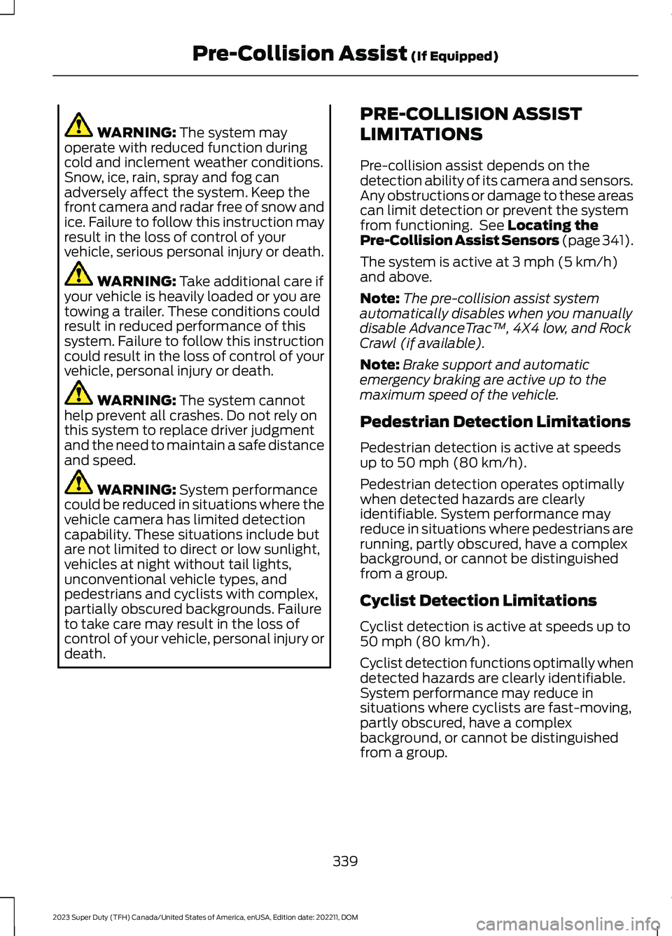FORD SUPER DUTY 2023  Owners Manual WARNING: The system mayoperate with reduced function duringcold and inclement weather conditions.Snow, ice, rain, spray and fog canadversely affect the system. Keep thefront camera and radar free of s