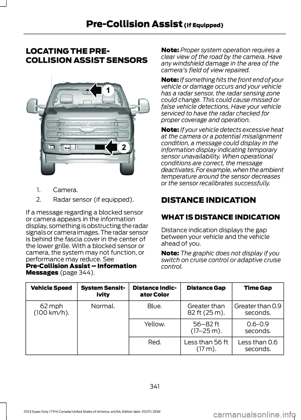FORD SUPER DUTY 2023  Owners Manual LOCATING THE PRE-
COLLISION ASSIST SENSORS
Camera.1.
Radar sensor (if equipped).2.
If a message regarding a blocked sensoror camera appears in the informationdisplay, something is obstructing the rada