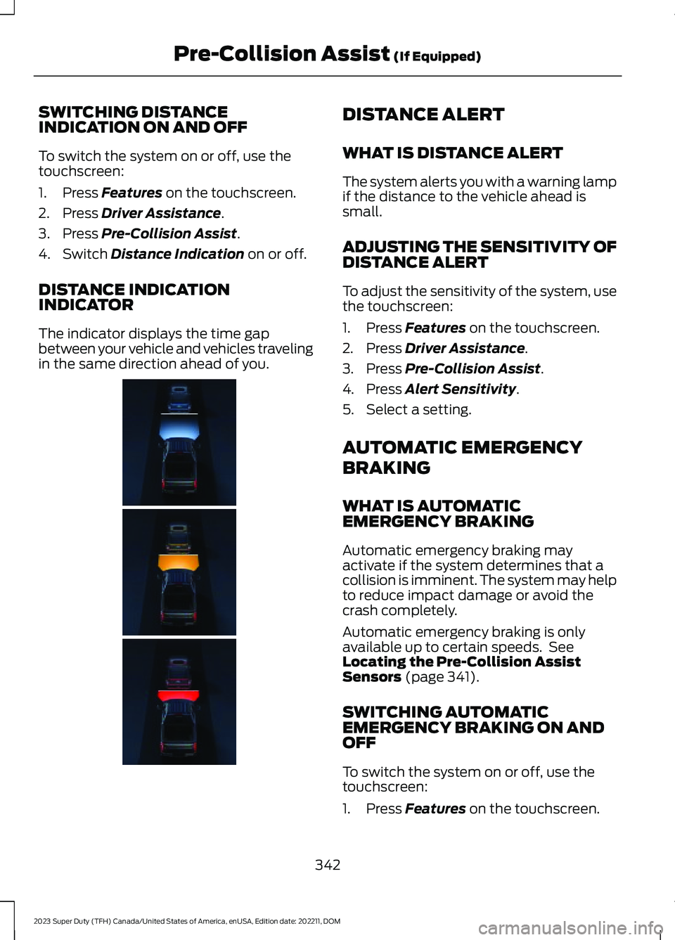 FORD SUPER DUTY 2023  Owners Manual SWITCHING DISTANCEINDICATION ON AND OFF
To switch the system on or off, use thetouchscreen:
1.Press Features on the touchscreen.
2.Press Driver Assistance.
3.Press Pre-Collision Assist.
4.Switch Dista