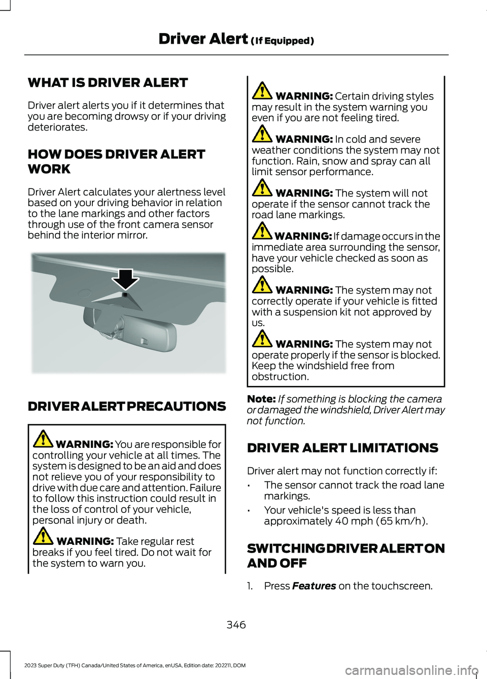 FORD SUPER DUTY 2023  Owners Manual WHAT IS DRIVER ALERT
Driver alert alerts you if it determines thatyou are becoming drowsy or if your drivingdeteriorates.
HOW DOES DRIVER ALERT
WORK
Driver Alert calculates your alertness levelbased o