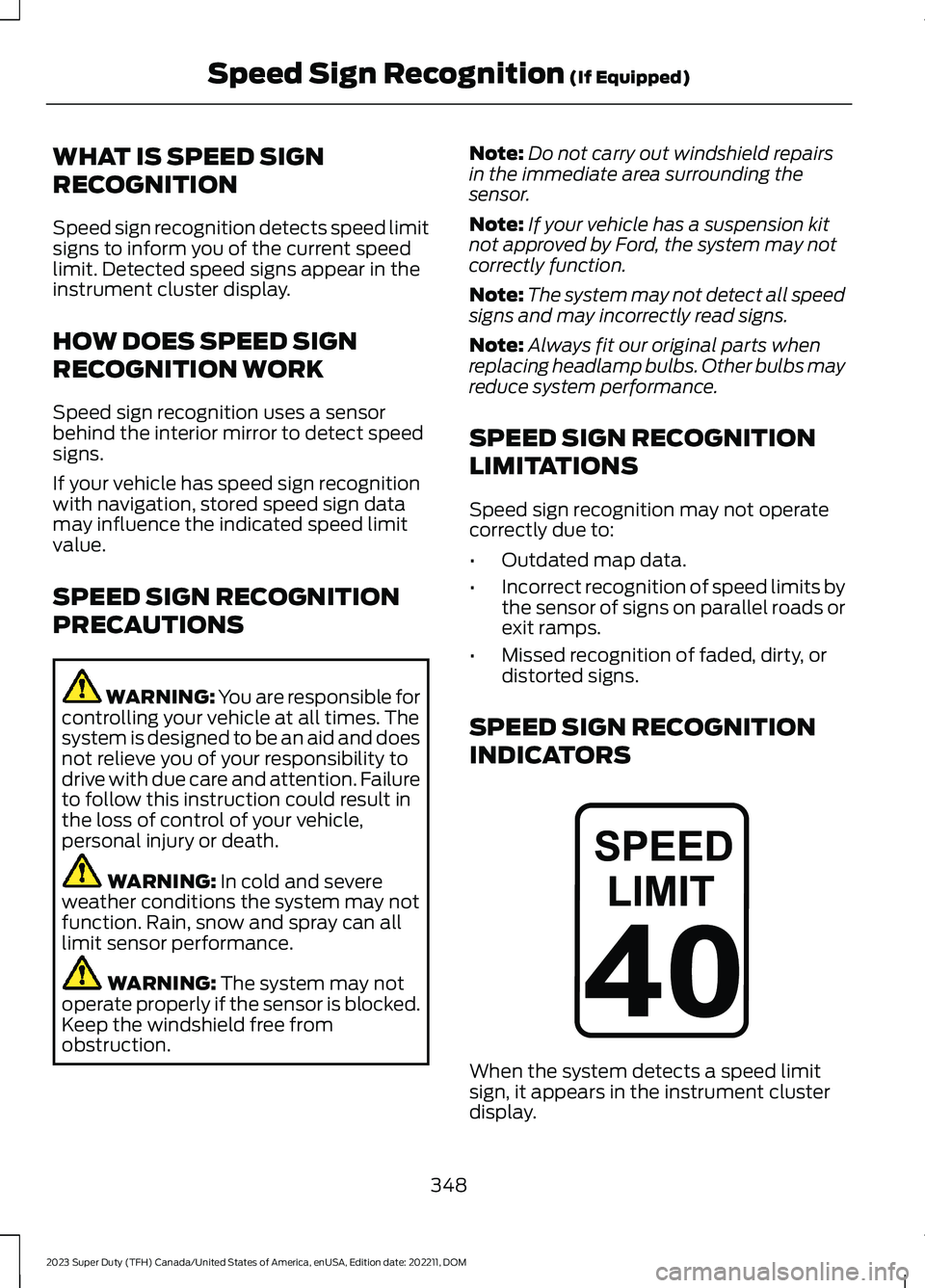 FORD SUPER DUTY 2023 Owners Manual WHAT IS SPEED SIGN
RECOGNITION
Speed sign recognition detects speed limitsigns to inform you of the current speedlimit. Detected speed signs appear in theinstrument cluster display.
HOW DOES SPEED SIG FORD SUPER DUTY 2023 Owners Manual WHAT IS SPEED SIGN
RECOGNITION
Speed sign recognition detects speed limitsigns to inform you of the current speedlimit. Detected speed signs appear in theinstrument cluster display.
HOW DOES SPEED SIG