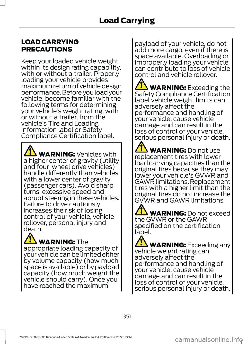 FORD SUPER DUTY 2023 Owners Manual LOAD CARRYING
PRECAUTIONS
Keep your loaded vehicle weightwithin its design rating capability,with or without a trailer. Properlyloading your vehicle providesmaximum return of vehicle designperformance FORD SUPER DUTY 2023 Owners Manual LOAD CARRYING
PRECAUTIONS
Keep your loaded vehicle weightwithin its design rating capability,with or without a trailer. Properlyloading your vehicle providesmaximum return of vehicle designperformance
