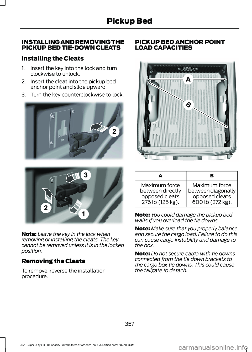 FORD SUPER DUTY 2023 Owners Manual INSTALLING AND REMOVING THEPICKUP BED TIE-DOWN CLEATS
Installing the Cleats
1.Insert the key into the lock and turnclockwise to unlock.
2.Insert the cleat into the pickup bedanchor point and slide upw FORD SUPER DUTY 2023 Owners Manual INSTALLING AND REMOVING THEPICKUP BED TIE-DOWN CLEATS
Installing the Cleats
1.Insert the key into the lock and turnclockwise to unlock.
2.Insert the cleat into the pickup bedanchor point and slide upw