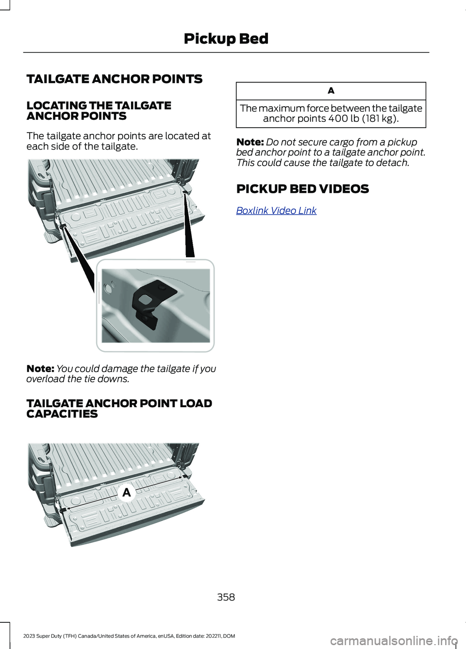 FORD SUPER DUTY 2023 Owners Manual TAILGATE ANCHOR POINTS
LOCATING THE TAILGATEANCHOR POINTS
The tailgate anchor points are located ateach side of the tailgate.
Note:You could damage the tailgate if youoverload the tie downs.
TAILGATE FORD SUPER DUTY 2023 Owners Manual TAILGATE ANCHOR POINTS
LOCATING THE TAILGATEANCHOR POINTS
The tailgate anchor points are located ateach side of the tailgate.
Note:You could damage the tailgate if youoverload the tie downs.
TAILGATE