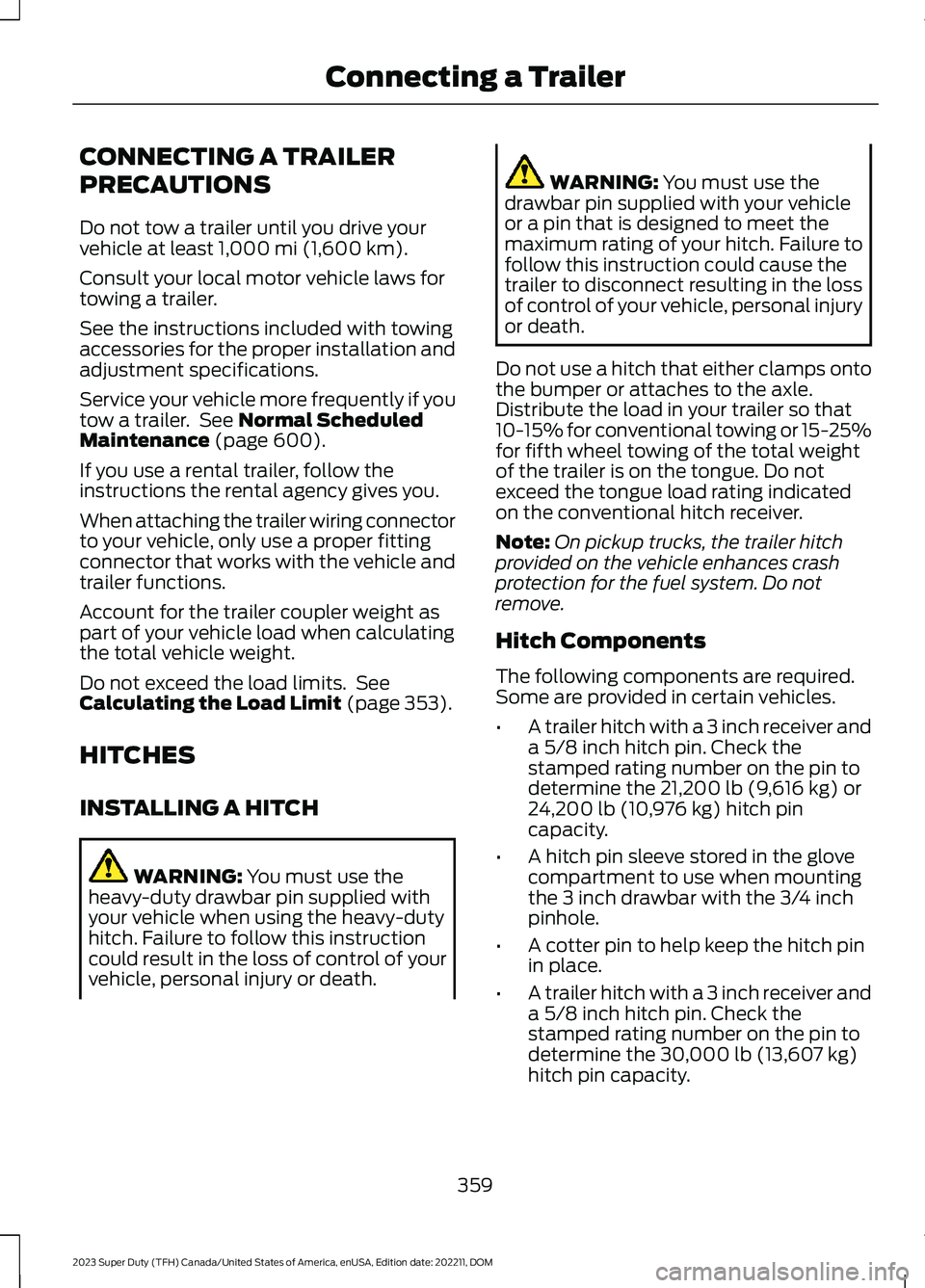 FORD SUPER DUTY 2023 Owners Manual CONNECTING A TRAILER
PRECAUTIONS
Do not tow a trailer until you drive yourvehicle at least 1,000 mi (1,600 km).
Consult your local motor vehicle laws fortowing a trailer.
See the instructions included FORD SUPER DUTY 2023 Owners Manual CONNECTING A TRAILER
PRECAUTIONS
Do not tow a trailer until you drive yourvehicle at least 1,000 mi (1,600 km).
Consult your local motor vehicle laws fortowing a trailer.
See the instructions included