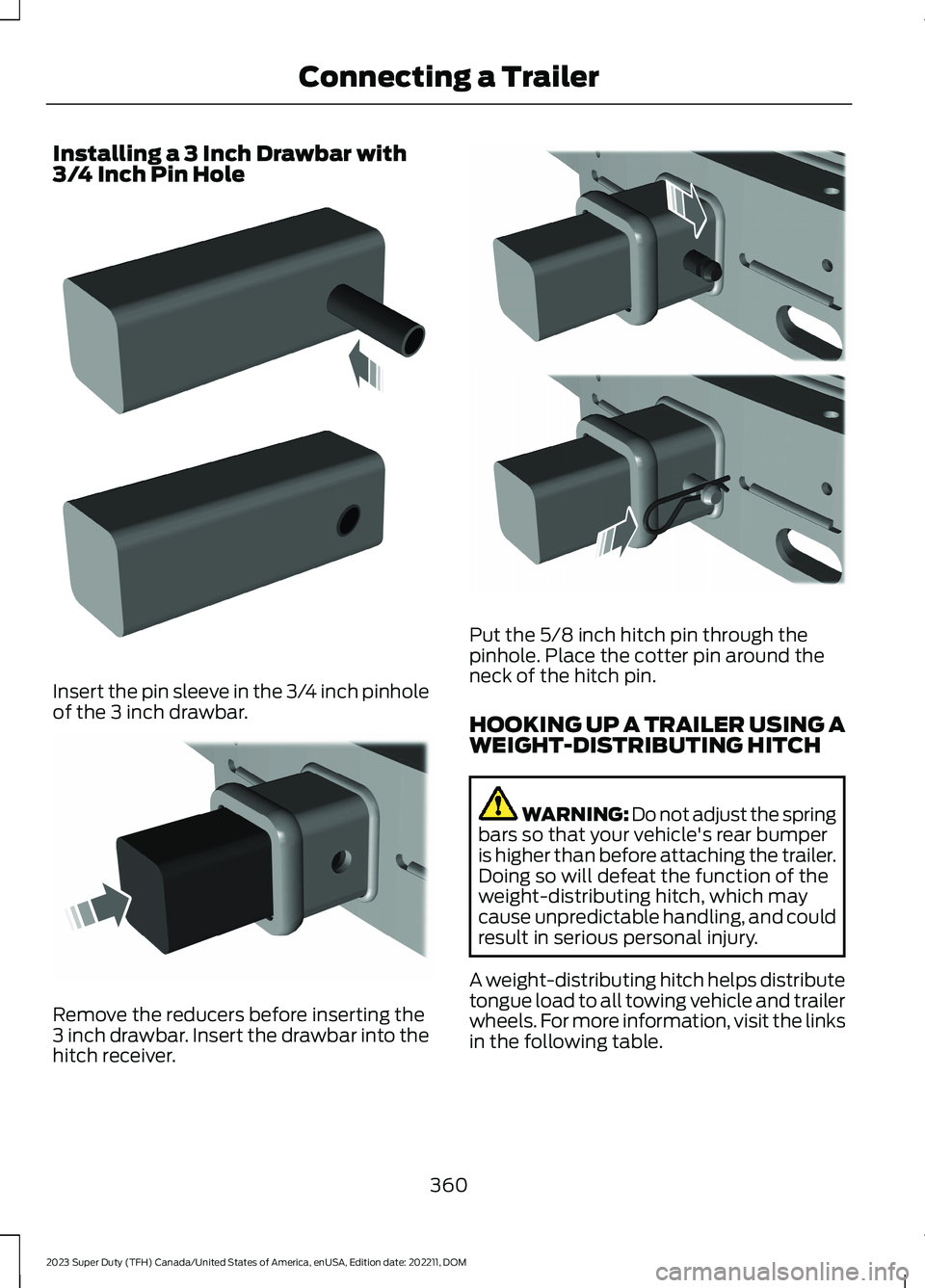 FORD SUPER DUTY 2023 Owners Manual Installing a 3 Inch Drawbar with3/4 Inch Pin Hole
Insert the pin sleeve in the 3/4 inch pinholeof the 3 inch drawbar.
Remove the reducers before inserting the3 inch drawbar. Insert the drawbar into th FORD SUPER DUTY 2023 Owners Manual Installing a 3 Inch Drawbar with3/4 Inch Pin Hole
Insert the pin sleeve in the 3/4 inch pinholeof the 3 inch drawbar.
Remove the reducers before inserting the3 inch drawbar. Insert the drawbar into th