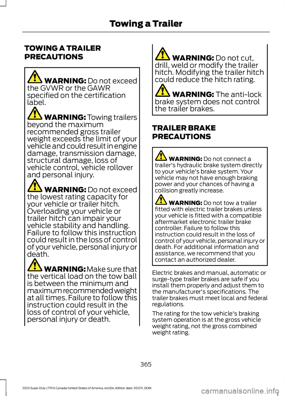 FORD SUPER DUTY 2023 Owners Manual TOWING A TRAILER
PRECAUTIONS
WARNING: Do not exceedthe GVWR or the GAWRspecified on the certificationlabel.
WARNING: Towing trailersbeyond the maximumrecommended gross trailerweight exceeds the limit FORD SUPER DUTY 2023 Owners Manual TOWING A TRAILER
PRECAUTIONS
WARNING: Do not exceedthe GVWR or the GAWRspecified on the certificationlabel.
WARNING: Towing trailersbeyond the maximumrecommended gross trailerweight exceeds the limit