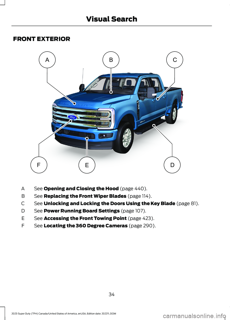FORD SUPER DUTY 2023  Owners Manual FRONT EXTERIOR
See Opening and Closing the Hood (page 440).A
See Replacing the Front Wiper Blades (page 114).B
See Unlocking and Locking the Doors Using the Key Blade (page 81).C
See Power Running Boa