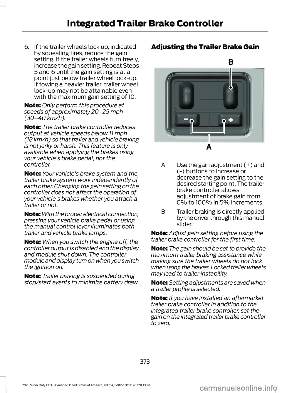FORD SUPER DUTY 2023 Owners Manual 6.If the trailer wheels lock up, indicatedby squealing tires, reduce the gainsetting. If the trailer wheels turn freely,increase the gain setting. Repeat Steps5 and 6 until the gain setting is at apoi FORD SUPER DUTY 2023 Owners Manual 6.If the trailer wheels lock up, indicatedby squealing tires, reduce the gainsetting. If the trailer wheels turn freely,increase the gain setting. Repeat Steps5 and 6 until the gain setting is at apoi