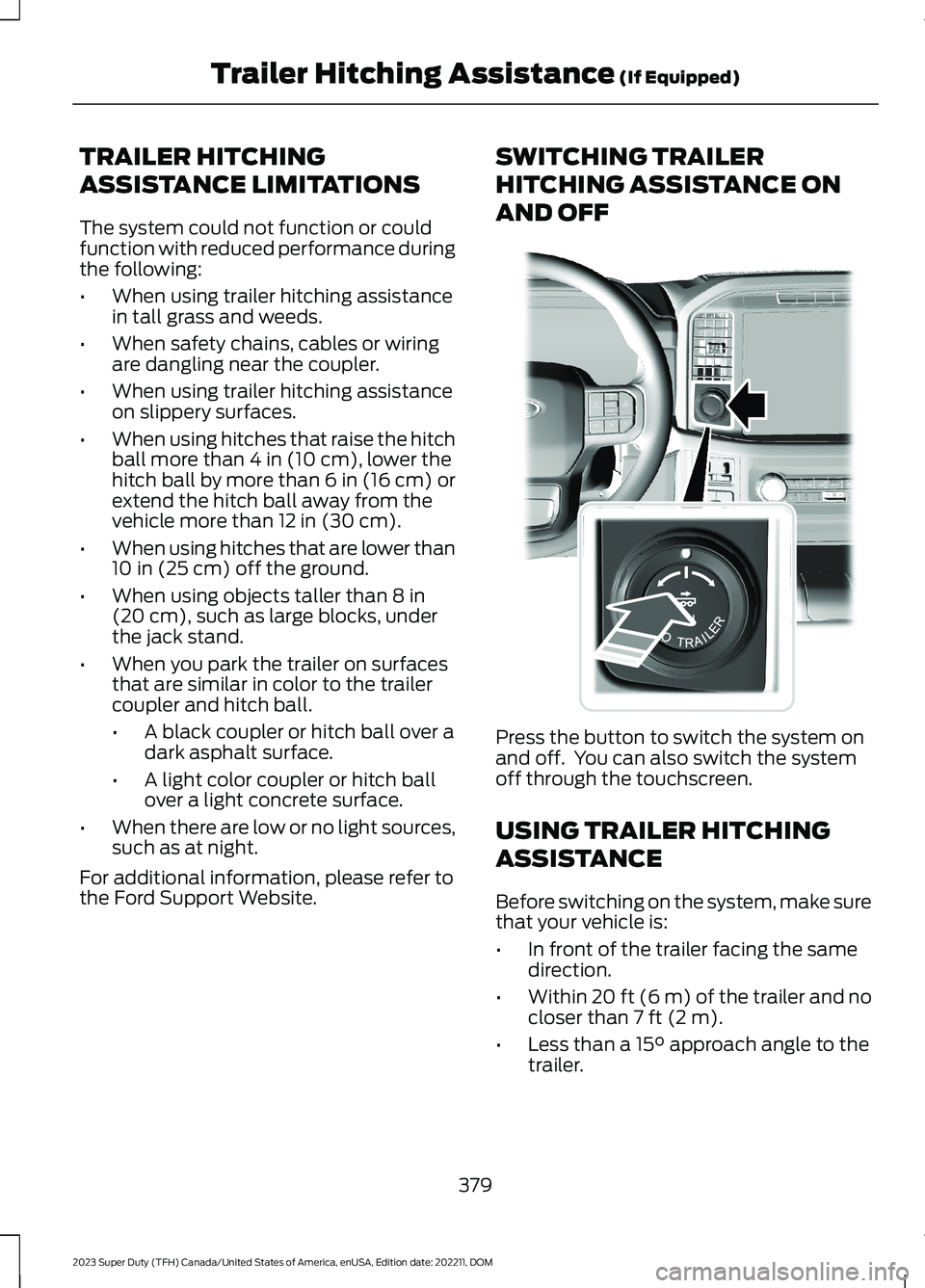 FORD SUPER DUTY 2023 Owners Manual TRAILER HITCHING
ASSISTANCE LIMITATIONS
The system could not function or couldfunction with reduced performance duringthe following:
•When using trailer hitching assistancein tall grass and weeds.
â FORD SUPER DUTY 2023 Owners Manual TRAILER HITCHING
ASSISTANCE LIMITATIONS
The system could not function or couldfunction with reduced performance duringthe following:
•When using trailer hitching assistancein tall grass and weeds.
â