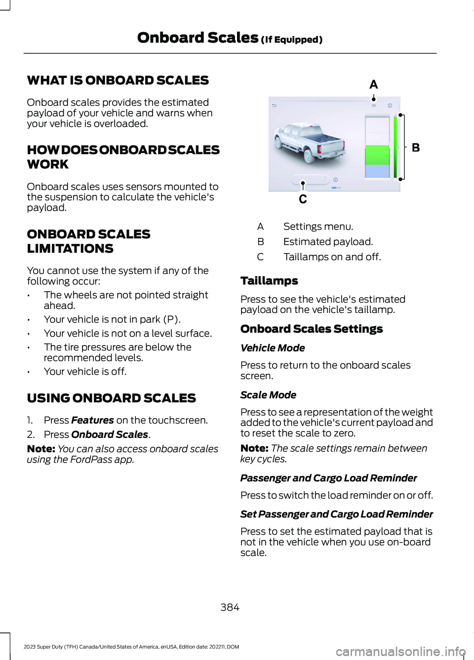 FORD SUPER DUTY 2023 Owners Manual WHAT IS ONBOARD SCALES
Onboard scales provides the estimatedpayload of your vehicle and warns whenyour vehicle is overloaded.
HOW DOES ONBOARD SCALES
WORK
Onboard scales uses sensors mounted tothe sus FORD SUPER DUTY 2023 Owners Manual WHAT IS ONBOARD SCALES
Onboard scales provides the estimatedpayload of your vehicle and warns whenyour vehicle is overloaded.
HOW DOES ONBOARD SCALES
WORK
Onboard scales uses sensors mounted tothe sus