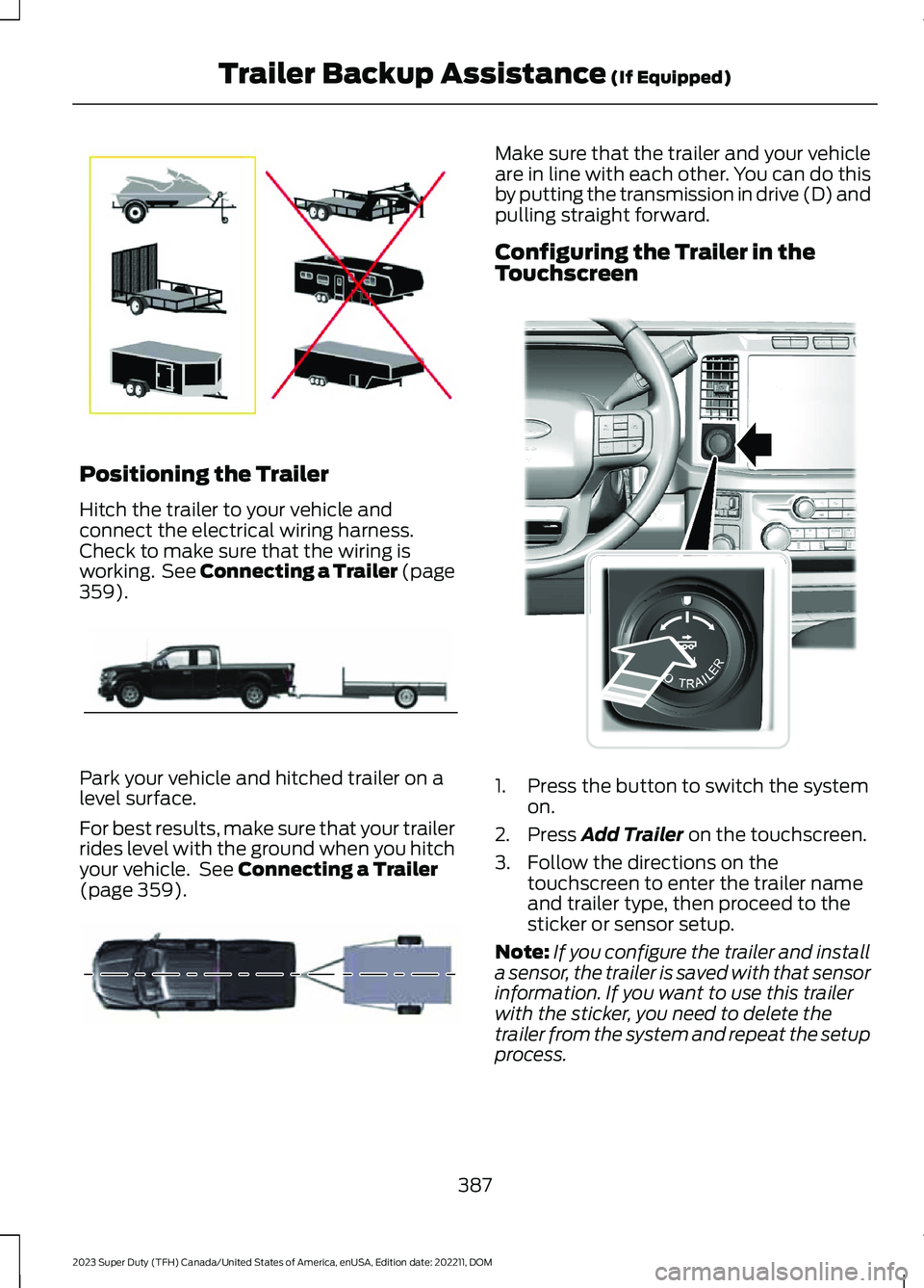 FORD SUPER DUTY 2023 Owners Manual Positioning the Trailer
Hitch the trailer to your vehicle andconnect the electrical wiring harness.Check to make sure that the wiring isworking. See Connecting a Trailer (page359).
Park your vehicle a FORD SUPER DUTY 2023 Owners Manual Positioning the Trailer
Hitch the trailer to your vehicle andconnect the electrical wiring harness.Check to make sure that the wiring isworking. See Connecting a Trailer (page359).
Park your vehicle a