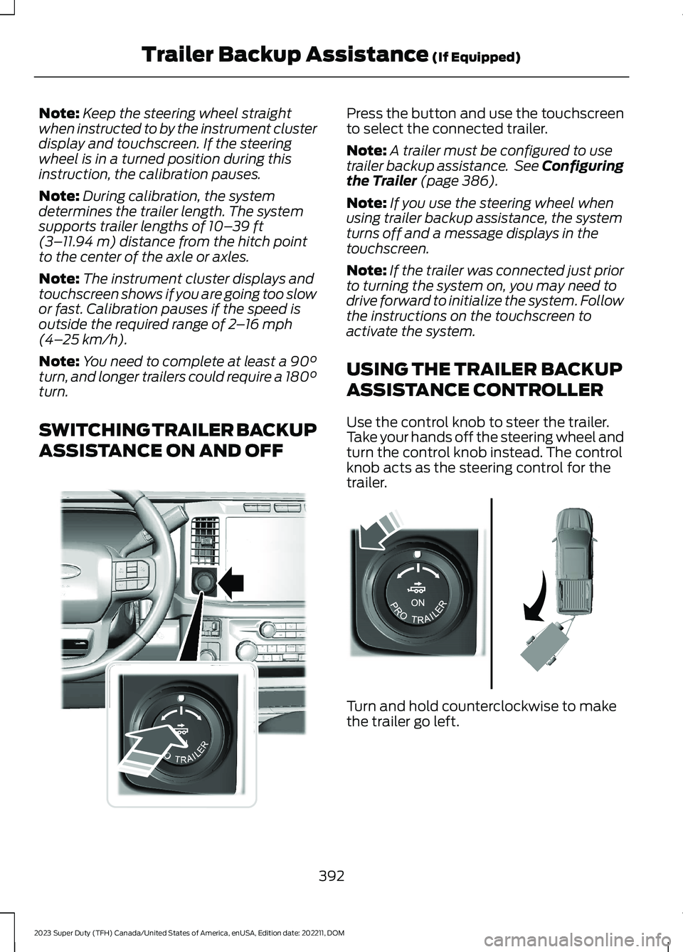 FORD SUPER DUTY 2023 Owners Manual Note:Keep the steering wheel straightwhen instructed to by the instrument clusterdisplay and touchscreen. If the steeringwheel is in a turned position during thisinstruction, the calibration pauses.
N FORD SUPER DUTY 2023 Owners Manual Note:Keep the steering wheel straightwhen instructed to by the instrument clusterdisplay and touchscreen. If the steeringwheel is in a turned position during thisinstruction, the calibration pauses.
N