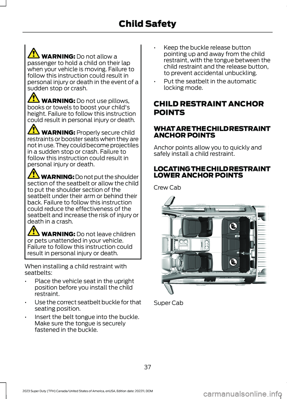 FORD SUPER DUTY 2023 Owners Manual WARNING: Do not allow apassenger to hold a child on their lapwhen your vehicle is moving. Failure tofollow this instruction could result inpersonal injury or death in the event of asudden stop or cras FORD SUPER DUTY 2023 Owners Manual WARNING: Do not allow apassenger to hold a child on their lapwhen your vehicle is moving. Failure tofollow this instruction could result inpersonal injury or death in the event of asudden stop or cras