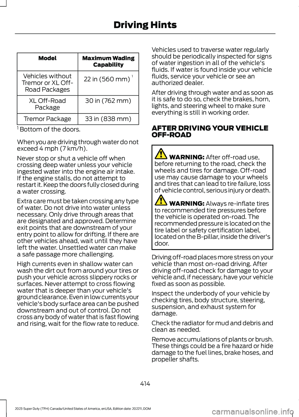 FORD SUPER DUTY 2023 Owners Manual Maximum WadingCapabilityModel
22 in (560 mm)1Vehicles withoutTremor or XL Off-Road Packages
30 in (762 mm)XL Off-RoadPackage
33 in (838 mm)Tremor Package
1 Bottom of the doors.
When you are driving th FORD SUPER DUTY 2023 Owners Manual Maximum WadingCapabilityModel
22 in (560 mm)1Vehicles withoutTremor or XL Off-Road Packages
30 in (762 mm)XL Off-RoadPackage
33 in (838 mm)Tremor Package
1 Bottom of the doors.
When you are driving th
