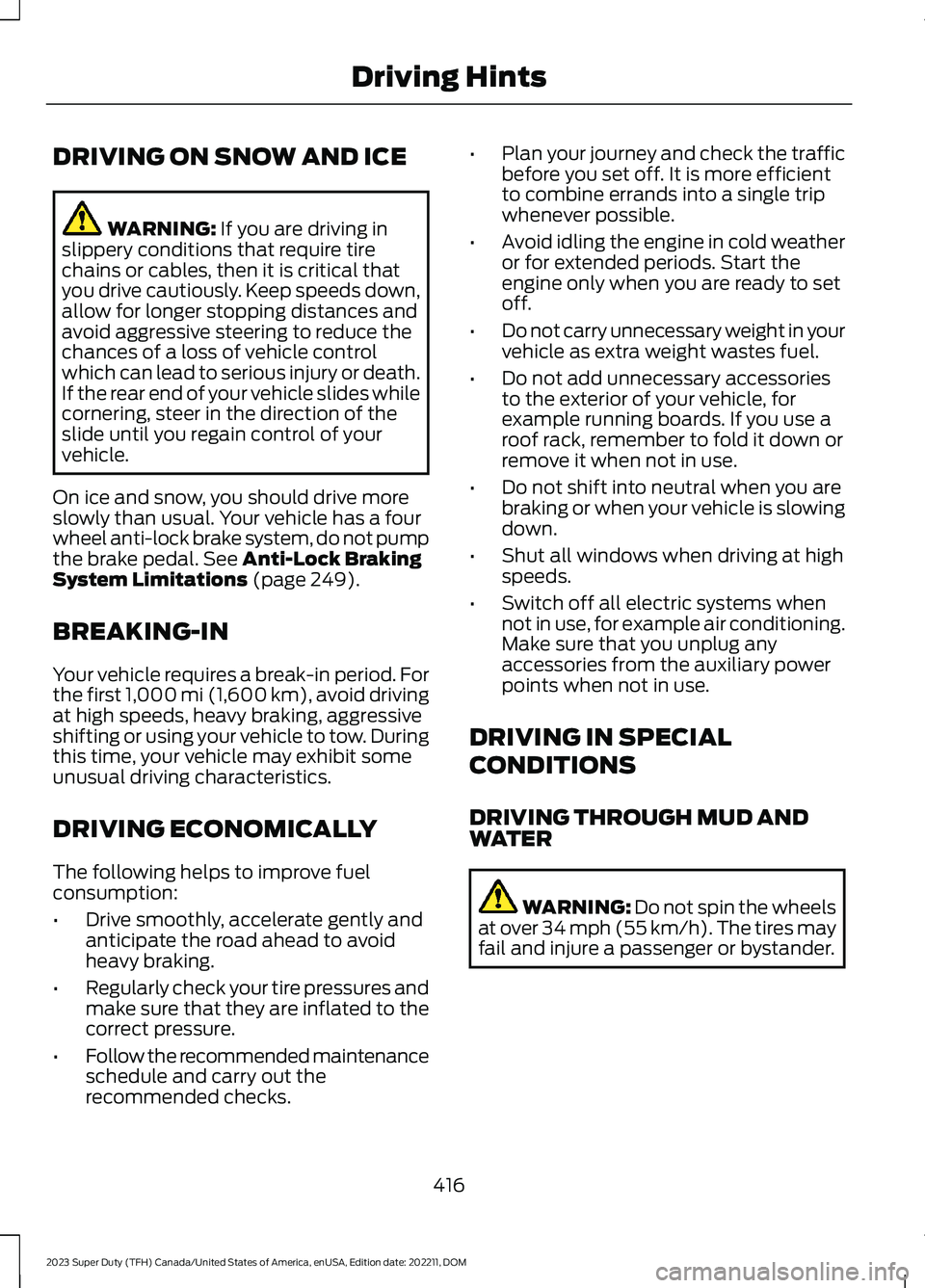 FORD SUPER DUTY 2023 Owners Manual DRIVING ON SNOW AND ICE
WARNING: If you are driving inslippery conditions that require tirechains or cables, then it is critical thatyou drive cautiously. Keep speeds down,allow for longer stopping di FORD SUPER DUTY 2023 Owners Manual DRIVING ON SNOW AND ICE
WARNING: If you are driving inslippery conditions that require tirechains or cables, then it is critical thatyou drive cautiously. Keep speeds down,allow for longer stopping di