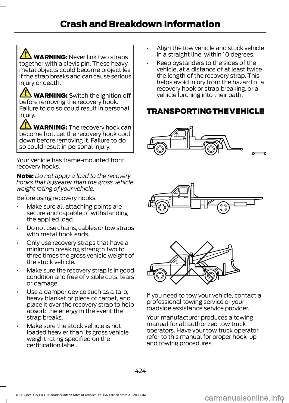 FORD SUPER DUTY 2023 Owners Manual WARNING: Never link two strapstogether with a clevis pin. These heavymetal objects could become projectilesif the strap breaks and can cause seriousinjury or death.
WARNING: Switch the ignition offbef FORD SUPER DUTY 2023 Owners Manual WARNING: Never link two strapstogether with a clevis pin. These heavymetal objects could become projectilesif the strap breaks and can cause seriousinjury or death.
WARNING: Switch the ignition offbef