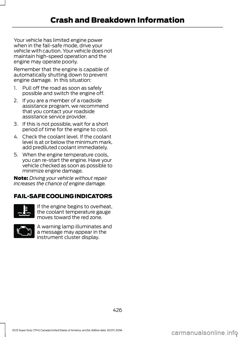 FORD SUPER DUTY 2023 Owners Manual Your vehicle has limited engine powerwhen in the fail-safe mode, drive yourvehicle with caution. Your vehicle does notmaintain high-speed operation and theengine may operate poorly.
Remember that the FORD SUPER DUTY 2023 Owners Manual Your vehicle has limited engine powerwhen in the fail-safe mode, drive yourvehicle with caution. Your vehicle does notmaintain high-speed operation and theengine may operate poorly.
Remember that the