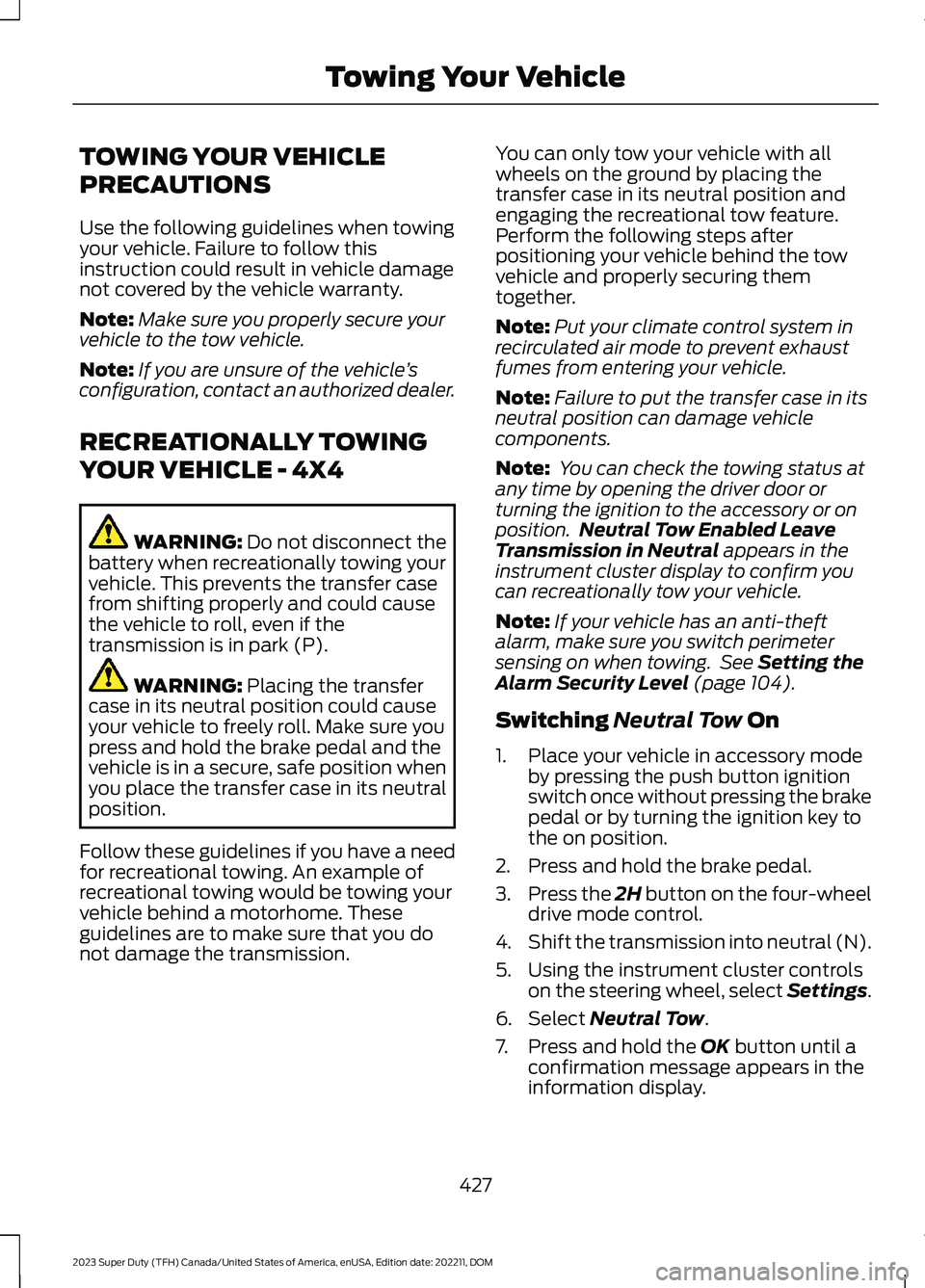 FORD SUPER DUTY 2023 Owners Manual TOWING YOUR VEHICLE
PRECAUTIONS
Use the following guidelines when towingyour vehicle. Failure to follow thisinstruction could result in vehicle damagenot covered by the vehicle warranty.
Note:Make sur FORD SUPER DUTY 2023 Owners Manual TOWING YOUR VEHICLE
PRECAUTIONS
Use the following guidelines when towingyour vehicle. Failure to follow thisinstruction could result in vehicle damagenot covered by the vehicle warranty.
Note:Make sur
