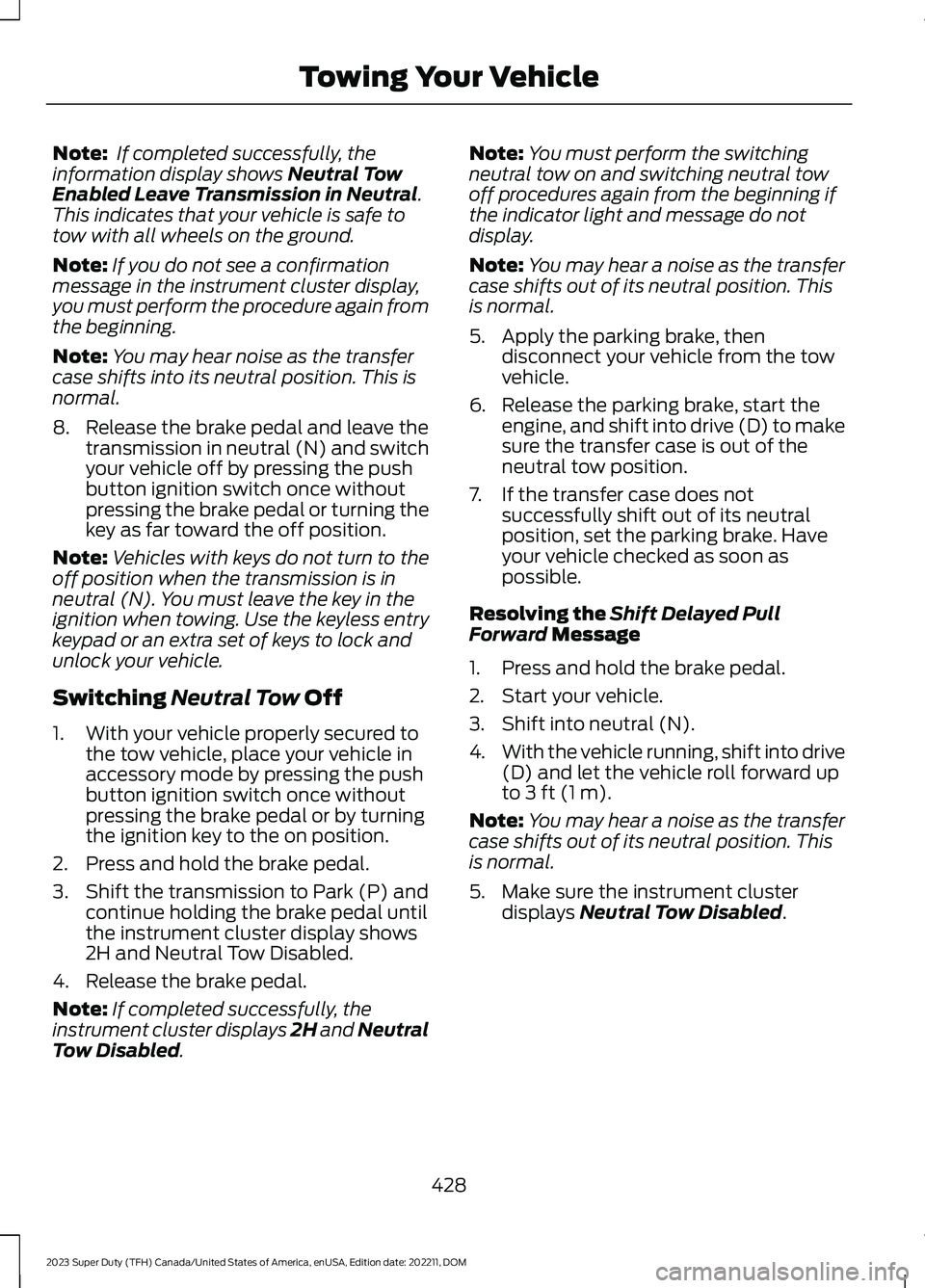 FORD SUPER DUTY 2023 Owners Manual Note: If completed successfully, theinformation display shows Neutral TowEnabled Leave Transmission in Neutral.This indicates that your vehicle is safe totow with all wheels on the ground.
Note:If you FORD SUPER DUTY 2023 Owners Manual Note: If completed successfully, theinformation display shows Neutral TowEnabled Leave Transmission in Neutral.This indicates that your vehicle is safe totow with all wheels on the ground.
Note:If you