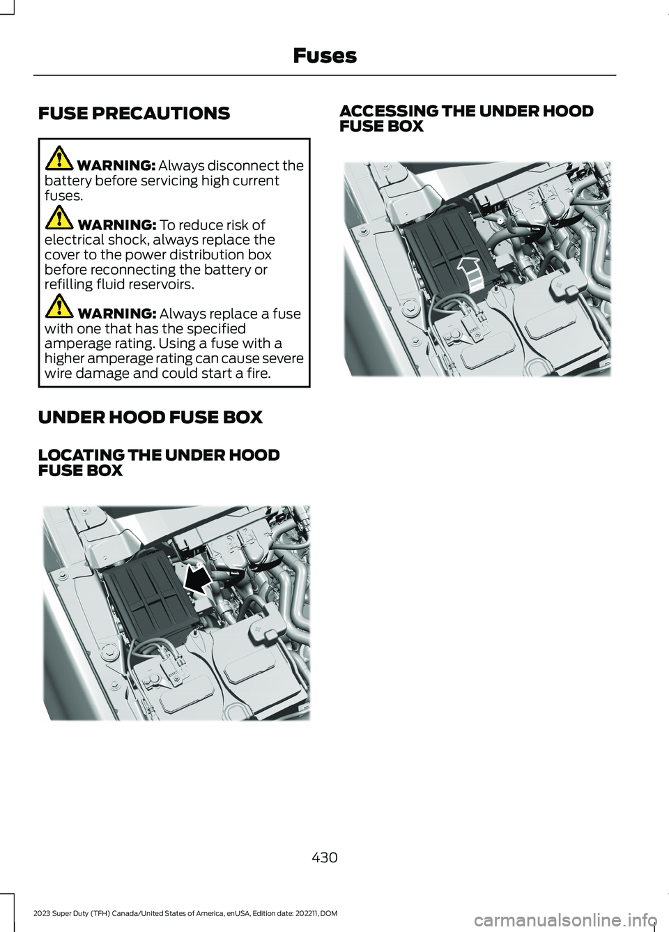 FORD SUPER DUTY 2023 Owners Manual FUSE PRECAUTIONS
WARNING: Always disconnect thebattery before servicing high currentfuses.
WARNING: To reduce risk ofelectrical shock, always replace thecover to the power distribution boxbefore recon FORD SUPER DUTY 2023 Owners Manual FUSE PRECAUTIONS
WARNING: Always disconnect thebattery before servicing high currentfuses.
WARNING: To reduce risk ofelectrical shock, always replace thecover to the power distribution boxbefore recon