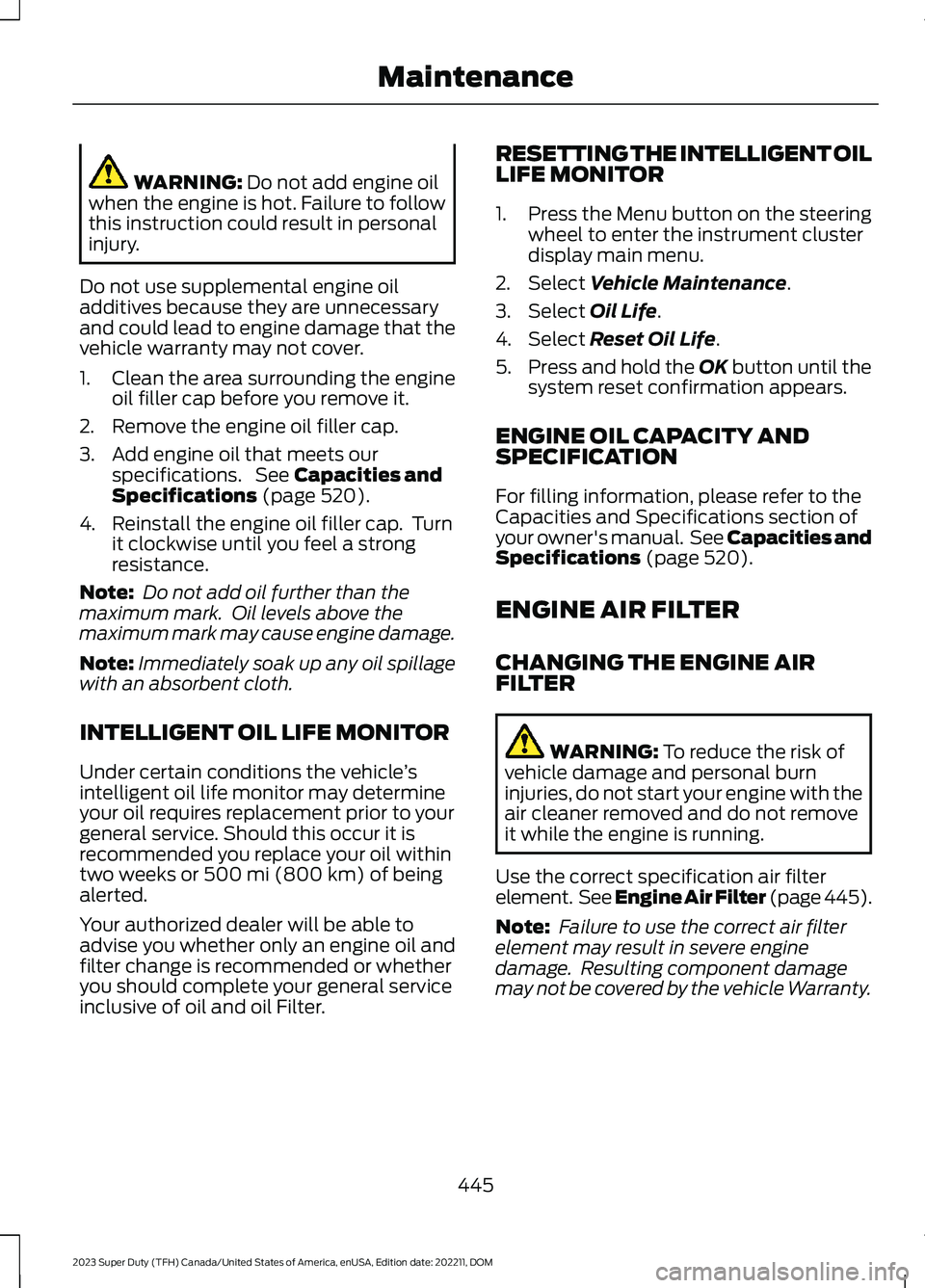 FORD SUPER DUTY 2023 Owners Manual WARNING: Do not add engine oilwhen the engine is hot. Failure to followthis instruction could result in personalinjury.
Do not use supplemental engine oiladditives because they are unnecessaryand coul FORD SUPER DUTY 2023 Owners Manual WARNING: Do not add engine oilwhen the engine is hot. Failure to followthis instruction could result in personalinjury.
Do not use supplemental engine oiladditives because they are unnecessaryand coul