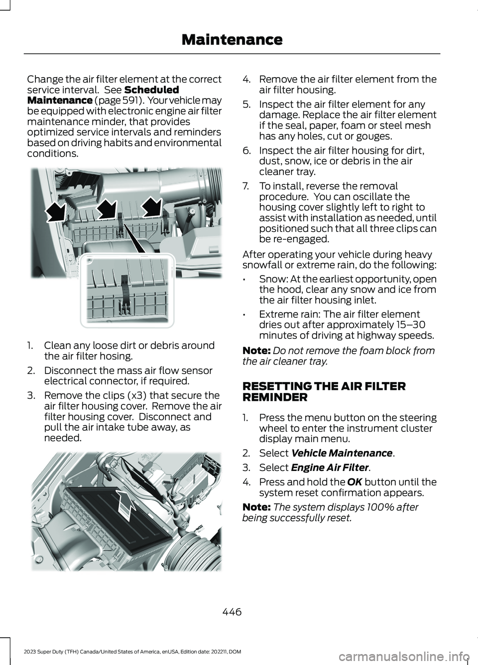 FORD SUPER DUTY 2023  Owners Manual Change the air filter element at the correctservice interval. See ScheduledMaintenance (page 591). Your vehicle maybe equipped with electronic engine air filtermaintenance minder, that providesoptimiz