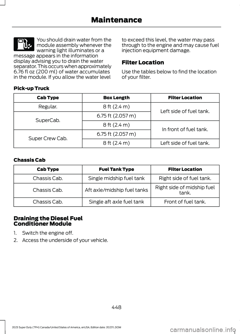 FORD SUPER DUTY 2023 Owners Manual You should drain water from themodule assembly whenever thewarning light illuminates or amessage appears in the informationdisplay advising you to drain the waterseparator. This occurs when approximat FORD SUPER DUTY 2023 Owners Manual You should drain water from themodule assembly whenever thewarning light illuminates or amessage appears in the informationdisplay advising you to drain the waterseparator. This occurs when approximat