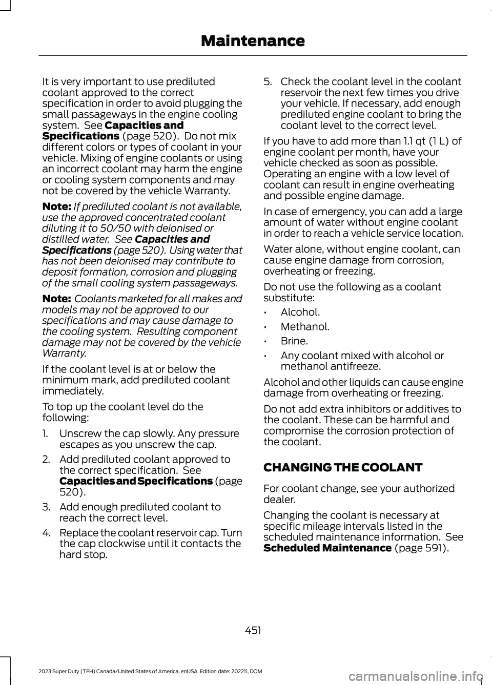FORD SUPER DUTY 2023 Owners Manual It is very important to use predilutedcoolant approved to the correctspecification in order to avoid plugging thesmall passageways in the engine coolingsystem. See Capacities andSpecifications (page 5 FORD SUPER DUTY 2023 Owners Manual It is very important to use predilutedcoolant approved to the correctspecification in order to avoid plugging thesmall passageways in the engine coolingsystem. See Capacities andSpecifications (page 5