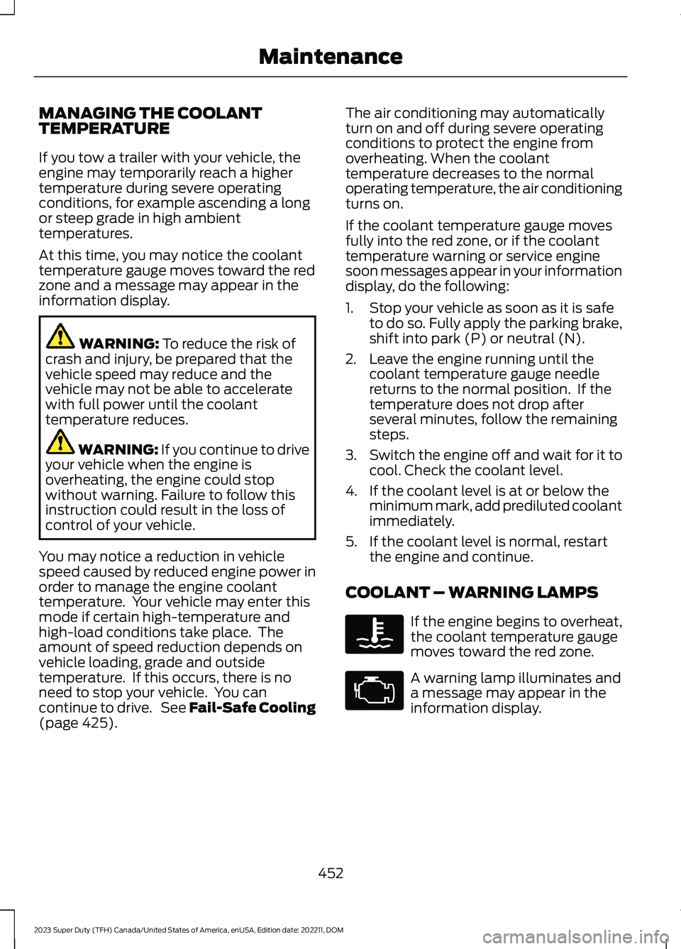 FORD SUPER DUTY 2023 Owners Manual MANAGING THE COOLANTTEMPERATURE
If you tow a trailer with your vehicle, theengine may temporarily reach a highertemperature during severe operatingconditions, for example ascending a longor steep grad FORD SUPER DUTY 2023 Owners Manual MANAGING THE COOLANTTEMPERATURE
If you tow a trailer with your vehicle, theengine may temporarily reach a highertemperature during severe operatingconditions, for example ascending a longor steep grad