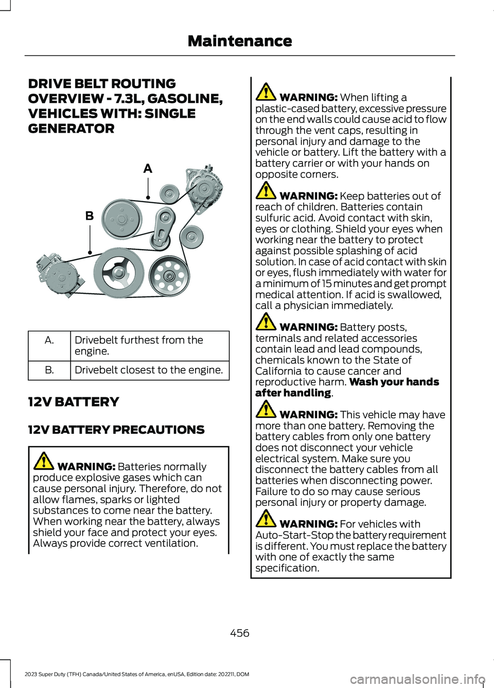 FORD SUPER DUTY 2023 Owners Manual DRIVE BELT ROUTING
OVERVIEW - 7.3L, GASOLINE,
VEHICLES WITH: SINGLE
GENERATOR
Drivebelt furthest from theengine.A.
Drivebelt closest to the engine.B.
12V BATTERY
12V BATTERY PRECAUTIONS
WARNING: Batte FORD SUPER DUTY 2023 Owners Manual DRIVE BELT ROUTING
OVERVIEW - 7.3L, GASOLINE,
VEHICLES WITH: SINGLE
GENERATOR
Drivebelt furthest from theengine.A.
Drivebelt closest to the engine.B.
12V BATTERY
12V BATTERY PRECAUTIONS
WARNING: Batte