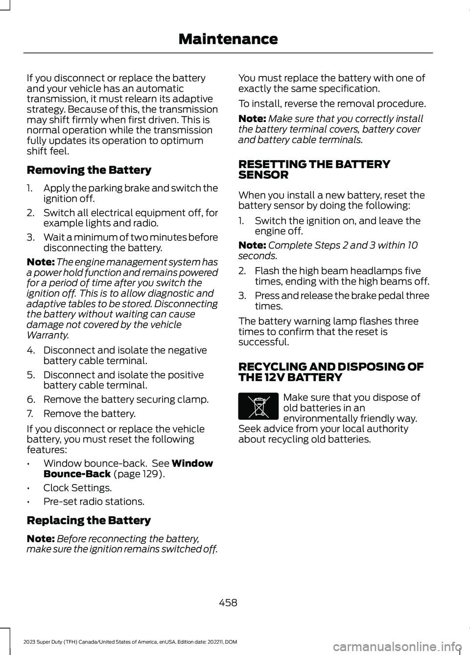 FORD SUPER DUTY 2023 Owners Manual If you disconnect or replace the batteryand your vehicle has an automatictransmission, it must relearn its adaptivestrategy. Because of this, the transmissionmay shift firmly when first driven. This i FORD SUPER DUTY 2023 Owners Manual If you disconnect or replace the batteryand your vehicle has an automatictransmission, it must relearn its adaptivestrategy. Because of this, the transmissionmay shift firmly when first driven. This i