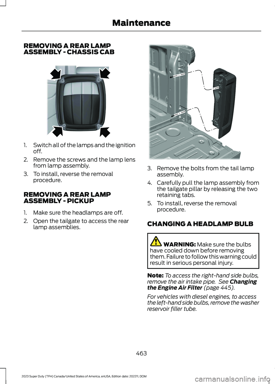 FORD SUPER DUTY 2023 Owners Manual REMOVING A REAR LAMPASSEMBLY - CHASSIS CAB
1.Switch all of the lamps and the ignitionoff.
2.Remove the screws and the lamp lensfrom lamp assembly.
3.To install, reverse the removalprocedure.
REMOVING FORD SUPER DUTY 2023 Owners Manual REMOVING A REAR LAMPASSEMBLY - CHASSIS CAB
1.Switch all of the lamps and the ignitionoff.
2.Remove the screws and the lamp lensfrom lamp assembly.
3.To install, reverse the removalprocedure.
REMOVING