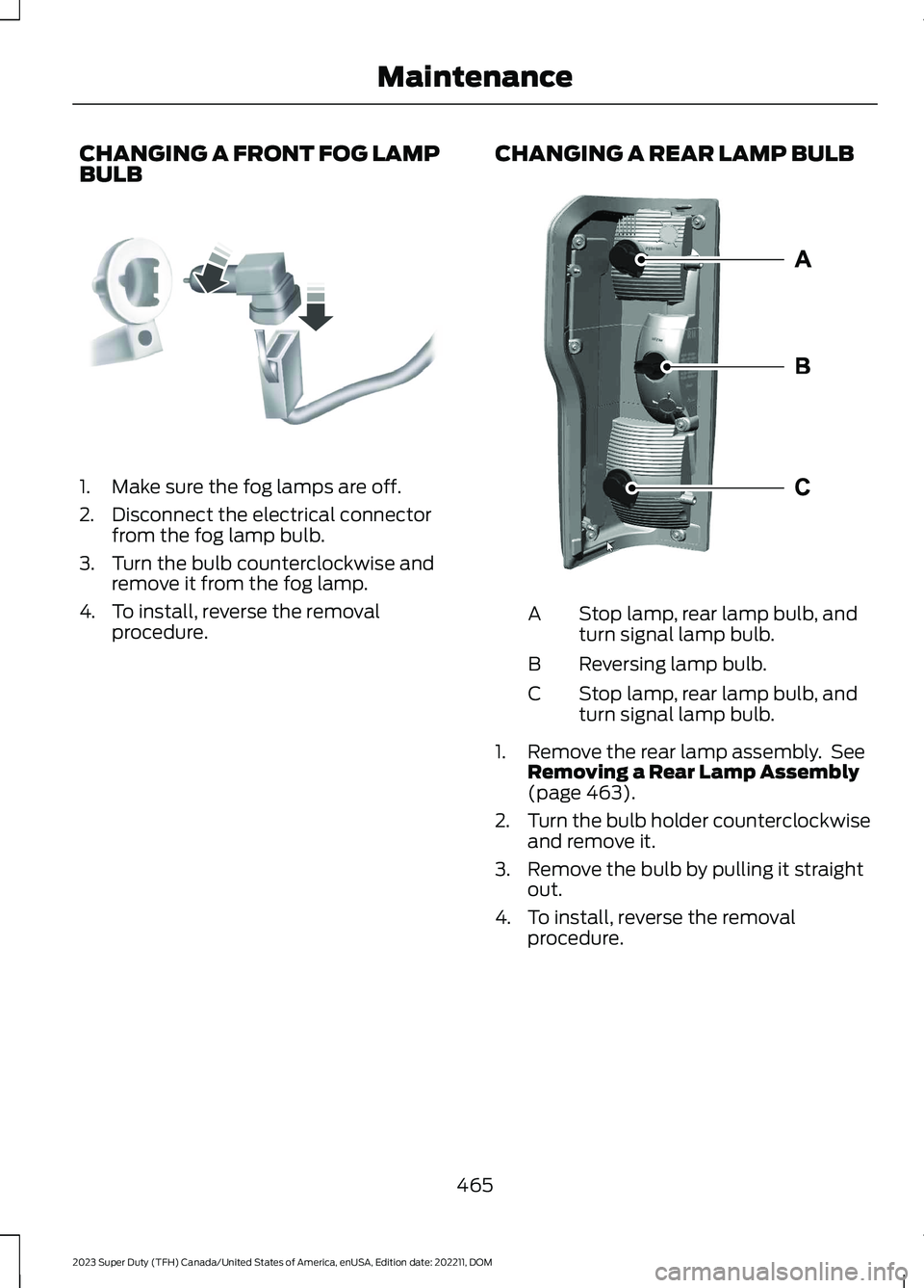 FORD SUPER DUTY 2023 Owners Manual CHANGING A FRONT FOG LAMPBULB
1.Make sure the fog lamps are off.
2.Disconnect the electrical connectorfrom the fog lamp bulb.
3.Turn the bulb counterclockwise andremove it from the fog lamp.
4.To inst FORD SUPER DUTY 2023 Owners Manual CHANGING A FRONT FOG LAMPBULB
1.Make sure the fog lamps are off.
2.Disconnect the electrical connectorfrom the fog lamp bulb.
3.Turn the bulb counterclockwise andremove it from the fog lamp.
4.To inst