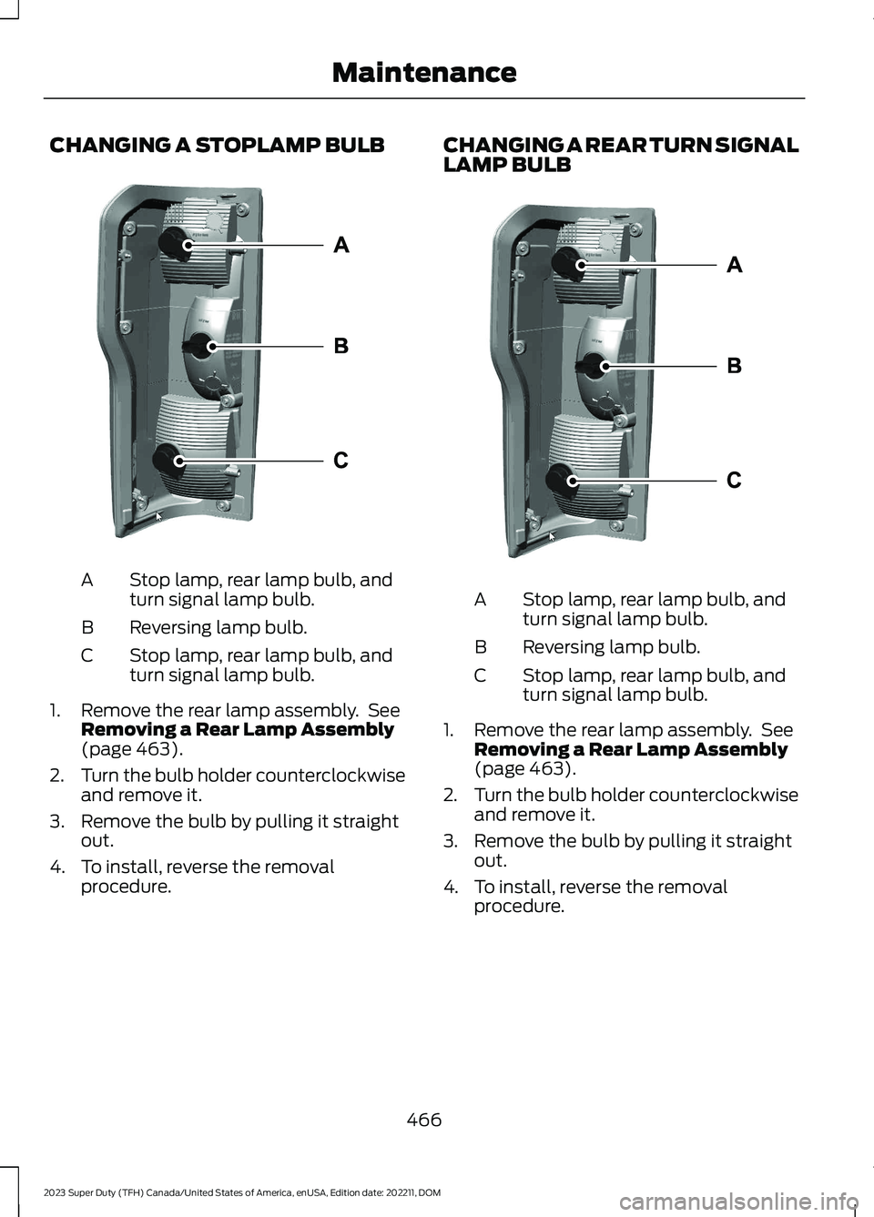 FORD SUPER DUTY 2023 Owners Manual CHANGING A STOPLAMP BULB
Stop lamp, rear lamp bulb, andturn signal lamp bulb.A
Reversing lamp bulb.B
Stop lamp, rear lamp bulb, andturn signal lamp bulb.C
1.Remove the rear lamp assembly. SeeRemoving FORD SUPER DUTY 2023 Owners Manual CHANGING A STOPLAMP BULB
Stop lamp, rear lamp bulb, andturn signal lamp bulb.A
Reversing lamp bulb.B
Stop lamp, rear lamp bulb, andturn signal lamp bulb.C
1.Remove the rear lamp assembly. SeeRemoving
