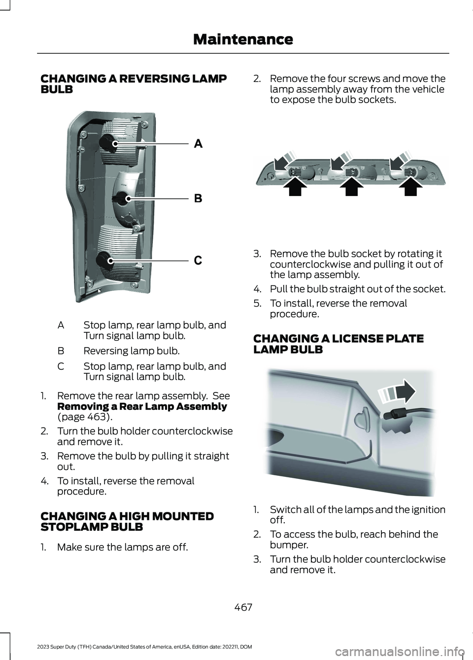 FORD SUPER DUTY 2023 Owners Manual CHANGING A REVERSING LAMPBULB
Stop lamp, rear lamp bulb, andTurn signal lamp bulb.A
Reversing lamp bulb.B
Stop lamp, rear lamp bulb, andTurn signal lamp bulb.C
1.Remove the rear lamp assembly. SeeRemo FORD SUPER DUTY 2023 Owners Manual CHANGING A REVERSING LAMPBULB
Stop lamp, rear lamp bulb, andTurn signal lamp bulb.A
Reversing lamp bulb.B
Stop lamp, rear lamp bulb, andTurn signal lamp bulb.C
1.Remove the rear lamp assembly. SeeRemo