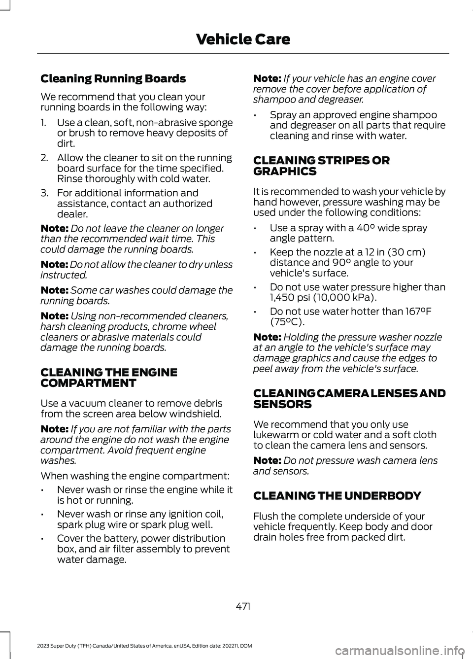 FORD SUPER DUTY 2023 Owners Manual Cleaning Running Boards
We recommend that you clean yourrunning boards in the following way:
1.Use a clean, soft, non-abrasive spongeor brush to remove heavy deposits ofdirt.
2.Allow the cleaner to si FORD SUPER DUTY 2023 Owners Manual Cleaning Running Boards
We recommend that you clean yourrunning boards in the following way:
1.Use a clean, soft, non-abrasive spongeor brush to remove heavy deposits ofdirt.
2.Allow the cleaner to si