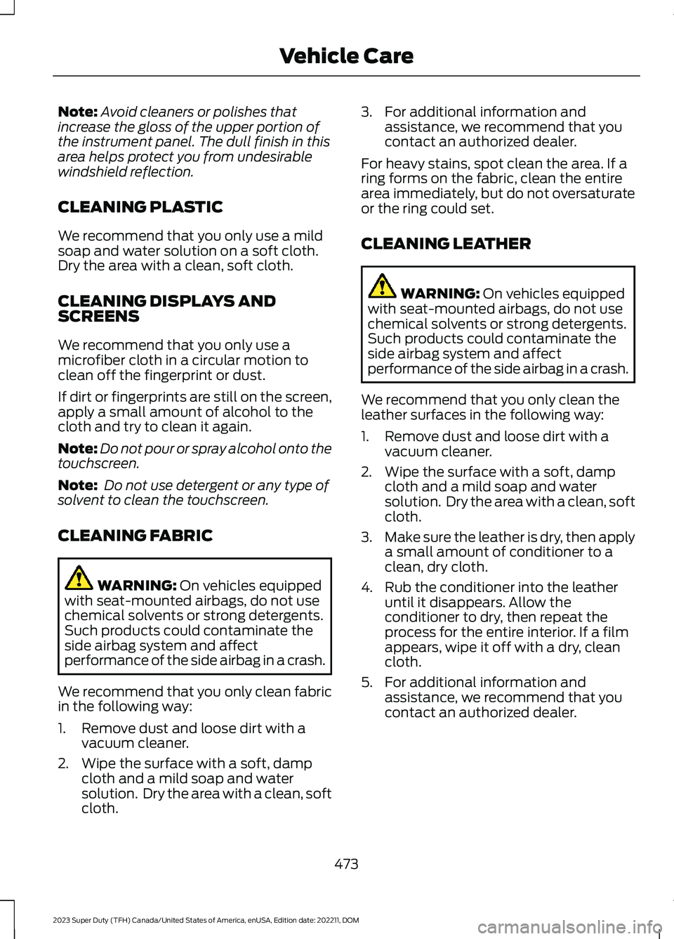 FORD SUPER DUTY 2023 Owners Manual Note:Avoid cleaners or polishes thatincrease the gloss of the upper portion ofthe instrument panel. The dull finish in thisarea helps protect you from undesirablewindshield reflection.
CLEANING PLASTI FORD SUPER DUTY 2023 Owners Manual Note:Avoid cleaners or polishes thatincrease the gloss of the upper portion ofthe instrument panel. The dull finish in thisarea helps protect you from undesirablewindshield reflection.
CLEANING PLASTI