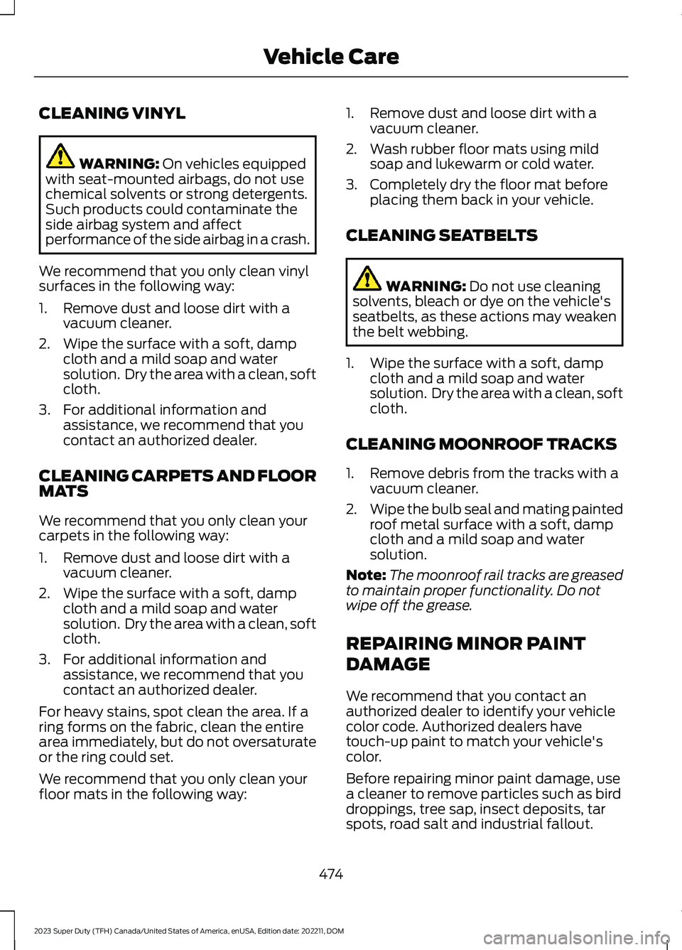 FORD SUPER DUTY 2023 Owners Manual CLEANING VINYL
WARNING: On vehicles equippedwith seat-mounted airbags, do not usechemical solvents or strong detergents.Such products could contaminate theside airbag system and affectperformance of t FORD SUPER DUTY 2023 Owners Manual CLEANING VINYL
WARNING: On vehicles equippedwith seat-mounted airbags, do not usechemical solvents or strong detergents.Such products could contaminate theside airbag system and affectperformance of t