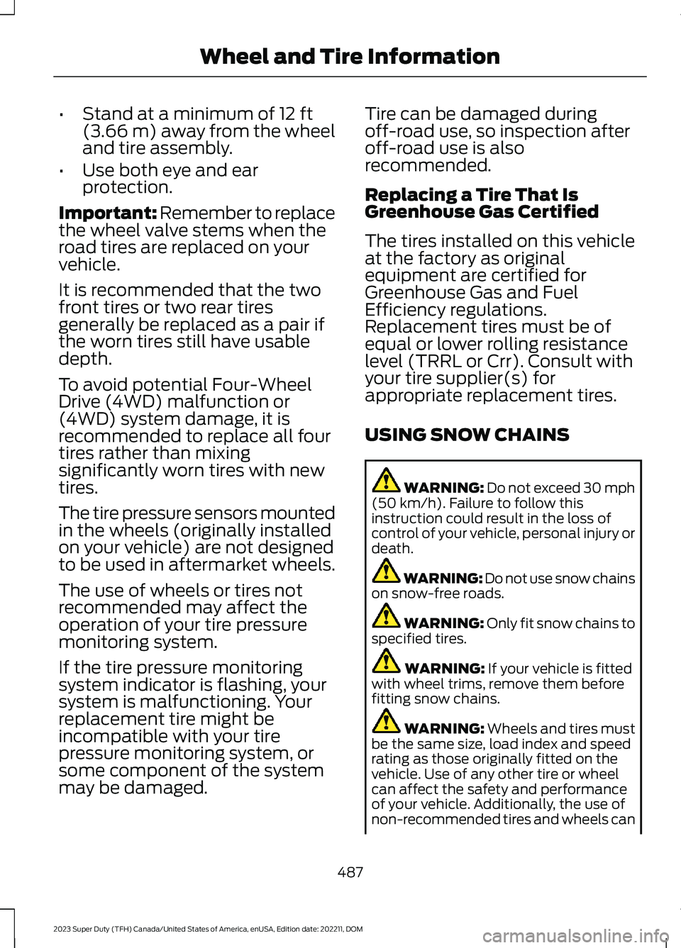FORD SUPER DUTY 2023 Owners Manual •Stand at a minimum of 12 ft(3.66 m) away from the wheeland tire assembly.
•Use both eye and earprotection.
Important: Remember to replacethe wheel valve stems when theroad tires are replaced on y FORD SUPER DUTY 2023 Owners Manual •Stand at a minimum of 12 ft(3.66 m) away from the wheeland tire assembly.
•Use both eye and earprotection.
Important: Remember to replacethe wheel valve stems when theroad tires are replaced on y