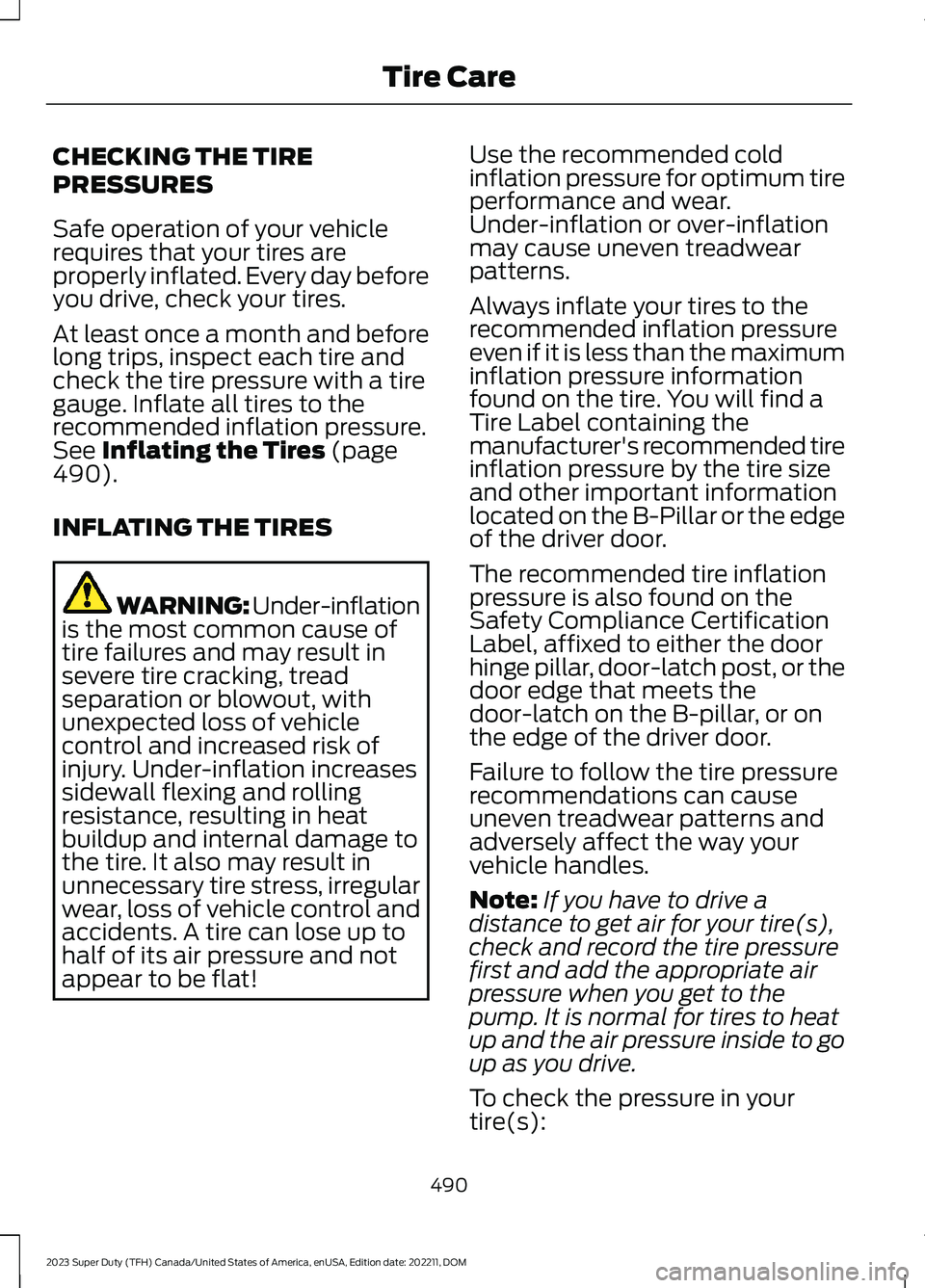 FORD SUPER DUTY 2023 Owners Manual CHECKING THE TIRE
PRESSURES
Safe operation of your vehiclerequires that your tires areproperly inflated. Every day beforeyou drive, check your tires.
At least once a month and beforelong trips, inspec FORD SUPER DUTY 2023 Owners Manual CHECKING THE TIRE
PRESSURES
Safe operation of your vehiclerequires that your tires areproperly inflated. Every day beforeyou drive, check your tires.
At least once a month and beforelong trips, inspec