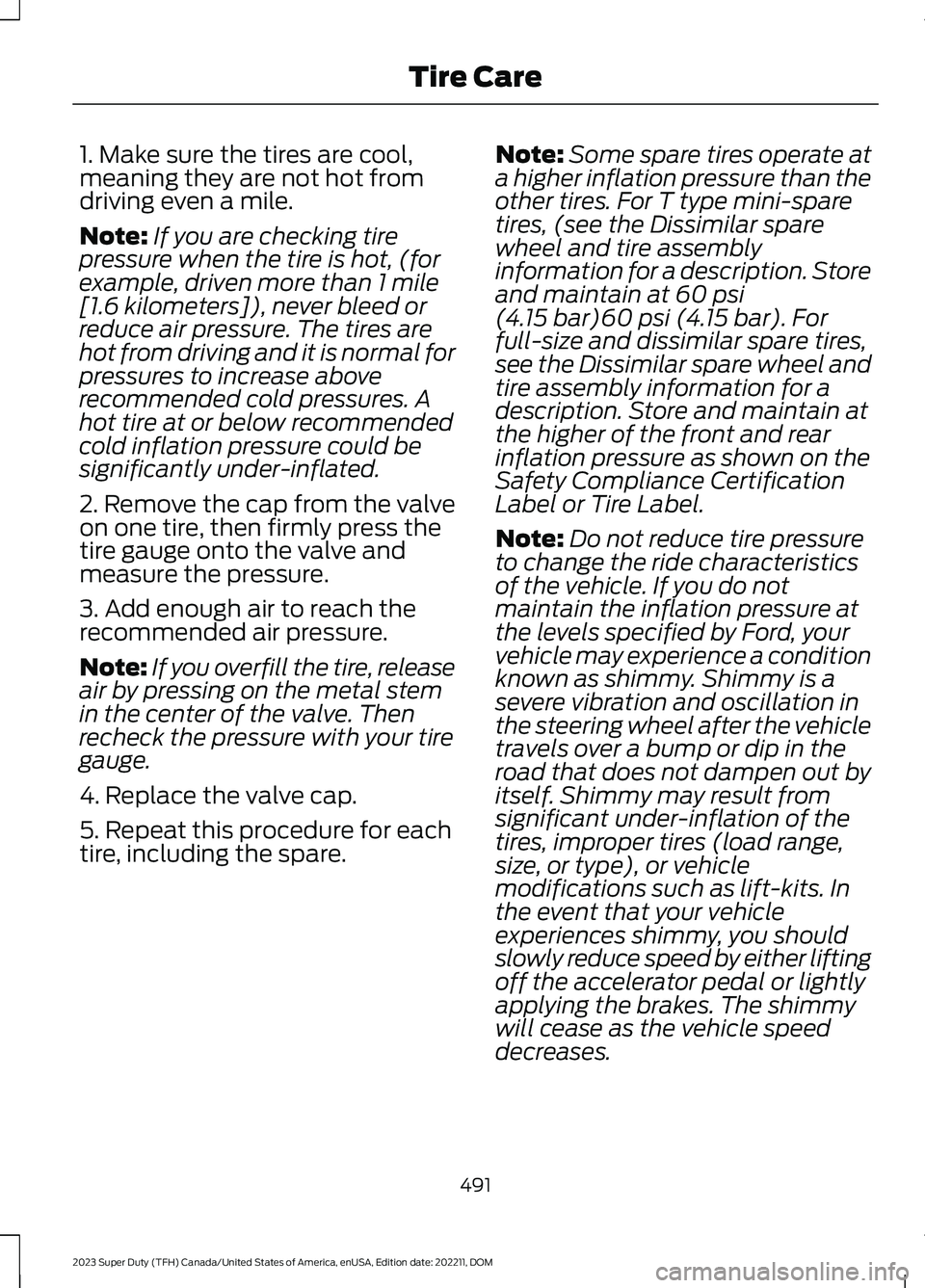 FORD SUPER DUTY 2023  Owners Manual 1. Make sure the tires are cool,meaning they are not hot fromdriving even a mile.
Note:If you are checking tirepressure when the tire is hot, (forexample, driven more than 1 mile[1.6 kilometers]), nev