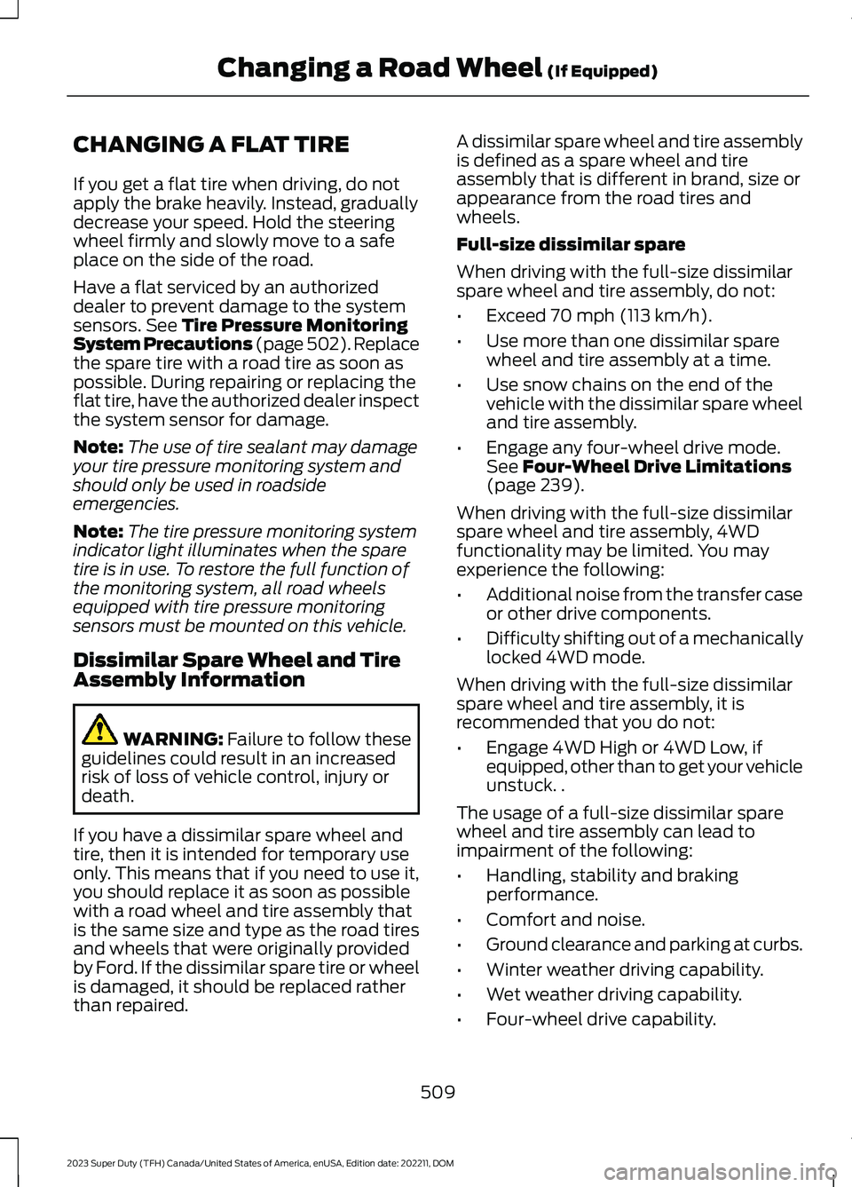 FORD SUPER DUTY 2023 Owners Manual CHANGING A FLAT TIRE
If you get a flat tire when driving, do notapply the brake heavily. Instead, graduallydecrease your speed. Hold the steeringwheel firmly and slowly move to a safeplace on the side FORD SUPER DUTY 2023 Owners Manual CHANGING A FLAT TIRE
If you get a flat tire when driving, do notapply the brake heavily. Instead, graduallydecrease your speed. Hold the steeringwheel firmly and slowly move to a safeplace on the side