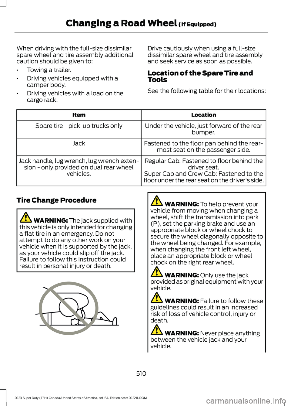 FORD SUPER DUTY 2023  Owners Manual When driving with the full-size dissimilarspare wheel and tire assembly additionalcaution should be given to:
•Towing a trailer.
•Driving vehicles equipped with acamper body.
•Driving vehicles w
