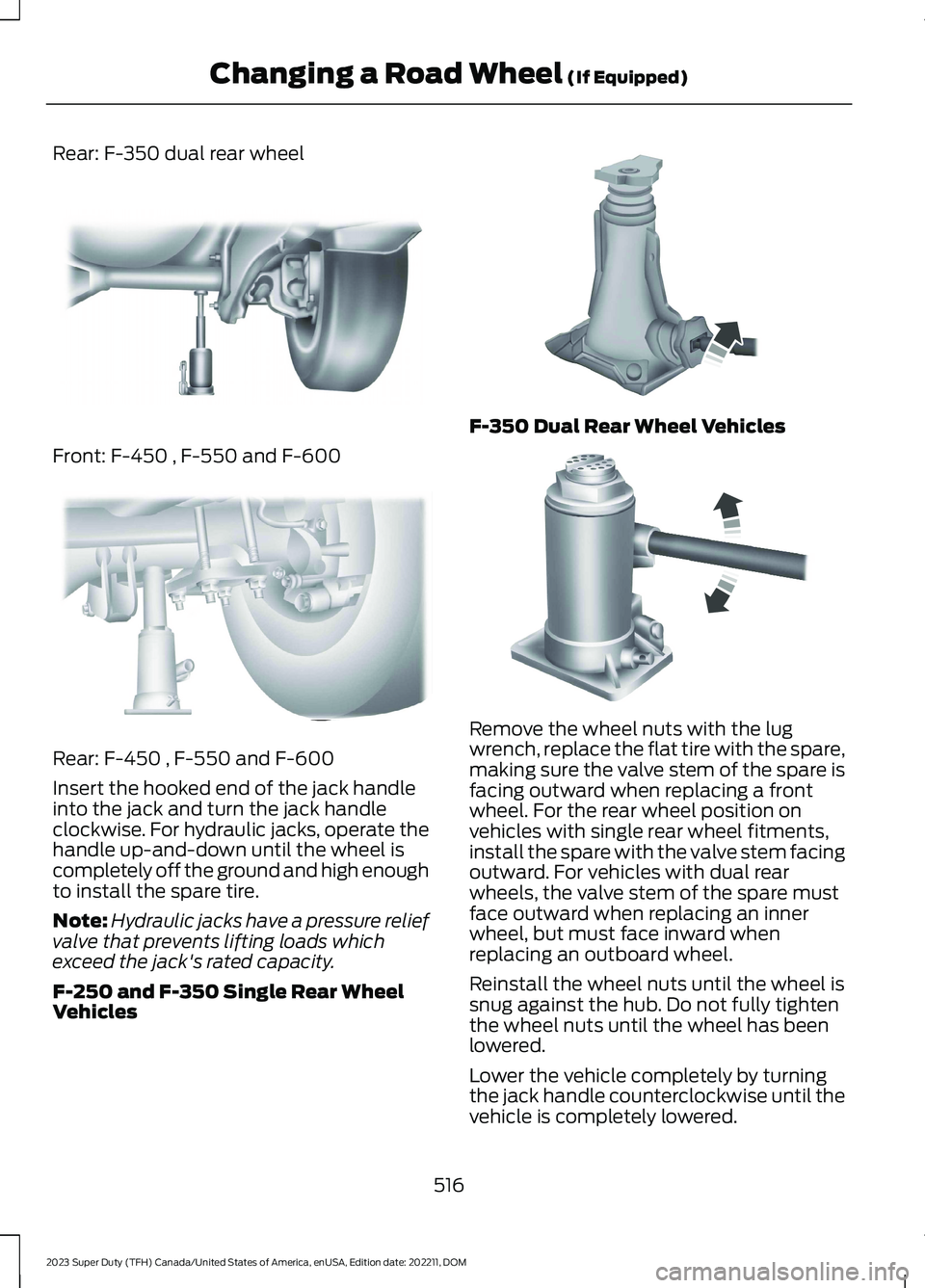 FORD SUPER DUTY 2023  Owners Manual Rear: F-350 dual rear wheel
Front: F-450 , F-550 and F-600
Rear: F-450 , F-550 and F-600
Insert the hooked end of the jack handleinto the jack and turn the jack handleclockwise. For hydraulic jacks, o