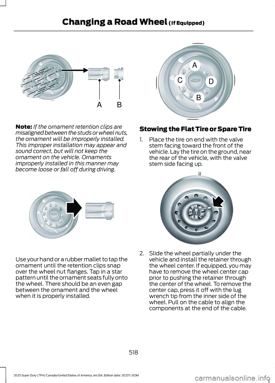 FORD SUPER DUTY 2023 Owners Manual Note:If the ornament retention clips aremisaligned between the studs or wheel nuts,the ornament will be improperly installed.This improper installation may appear andsound correct, but will not keep t FORD SUPER DUTY 2023 Owners Manual Note:If the ornament retention clips aremisaligned between the studs or wheel nuts,the ornament will be improperly installed.This improper installation may appear andsound correct, but will not keep t