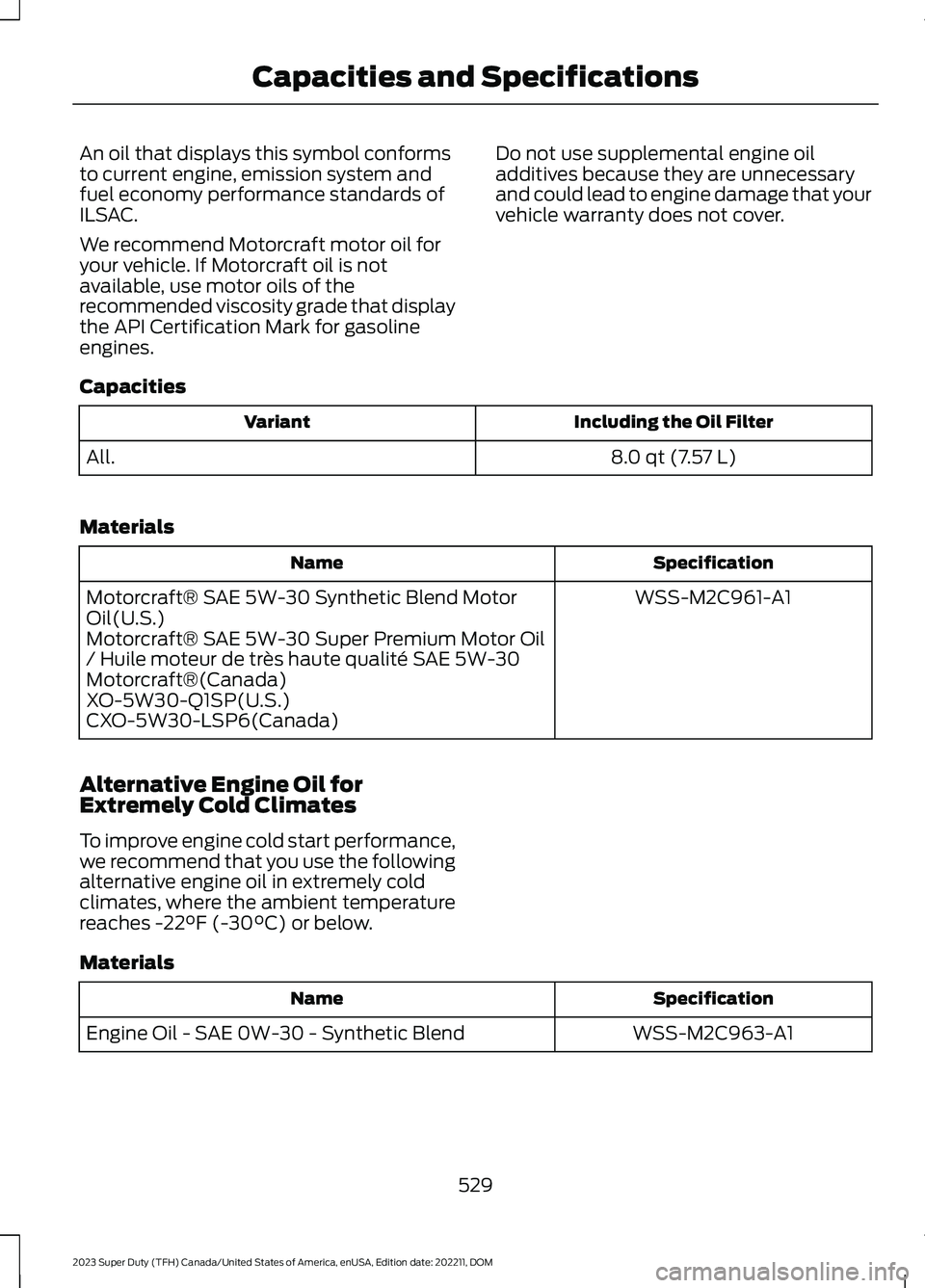 FORD SUPER DUTY 2023 Owners Manual An oil that displays this symbol conformsto current engine, emission system andfuel economy performance standards ofILSAC.
We recommend Motorcraft motor oil foryour vehicle. If Motorcraft oil is notav FORD SUPER DUTY 2023 Owners Manual An oil that displays this symbol conformsto current engine, emission system andfuel economy performance standards ofILSAC.
We recommend Motorcraft motor oil foryour vehicle. If Motorcraft oil is notav