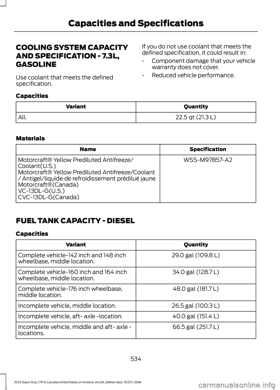FORD SUPER DUTY 2023 Owners Manual COOLING SYSTEM CAPACITY
AND SPECIFICATION - 7.3L,
GASOLINE
Use coolant that meets the definedspecification.
If you do not use coolant that meets thedefined specification, it could result in:
•Compon FORD SUPER DUTY 2023 Owners Manual COOLING SYSTEM CAPACITY
AND SPECIFICATION - 7.3L,
GASOLINE
Use coolant that meets the definedspecification.
If you do not use coolant that meets thedefined specification, it could result in:
•Compon