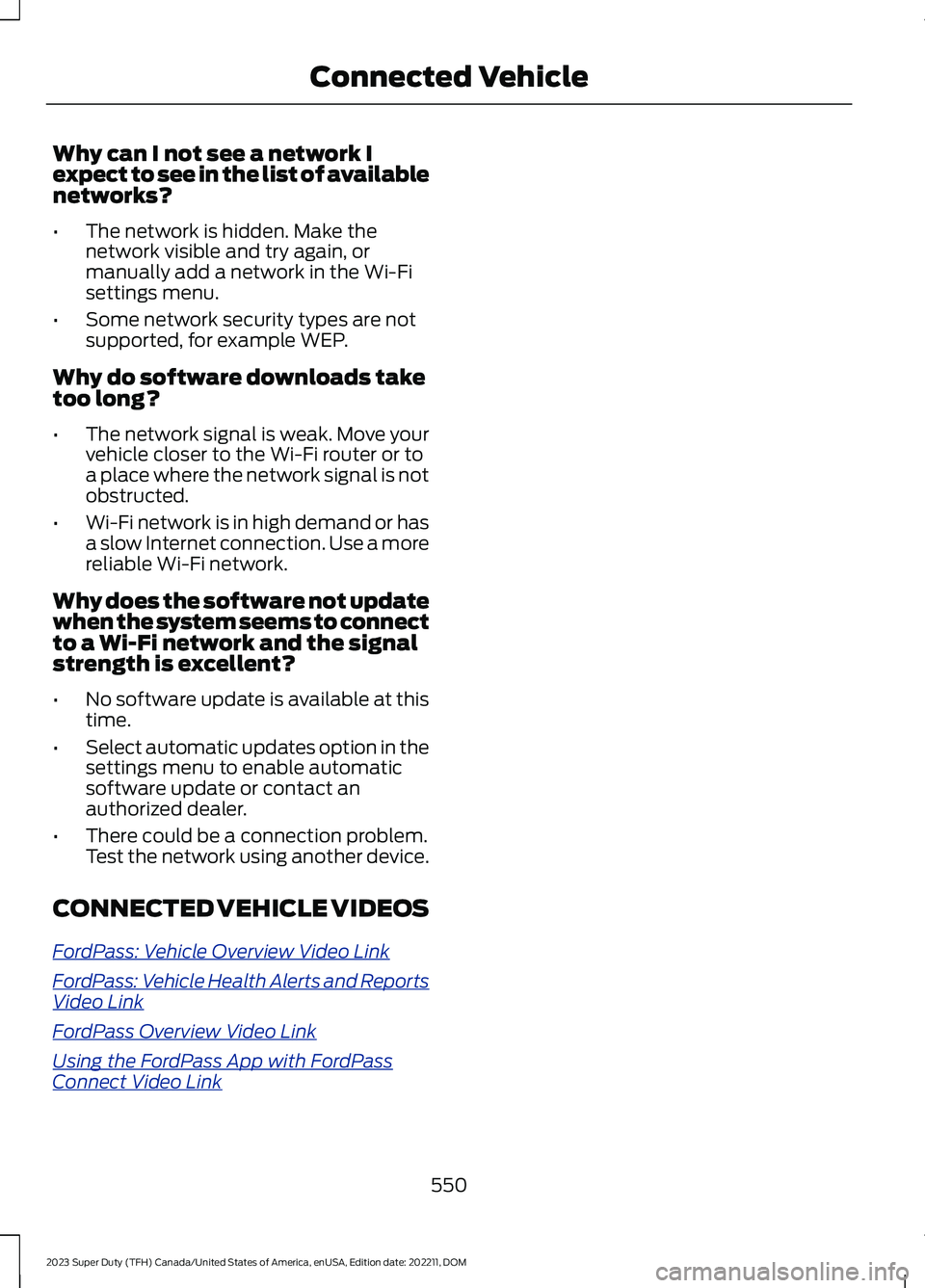 FORD SUPER DUTY 2023  Owners Manual Why can I not see a network Iexpect to see in the list of availablenetworks?
•The network is hidden. Make thenetwork visible and try again, ormanually add a network in the Wi-Fisettings menu.
•Som